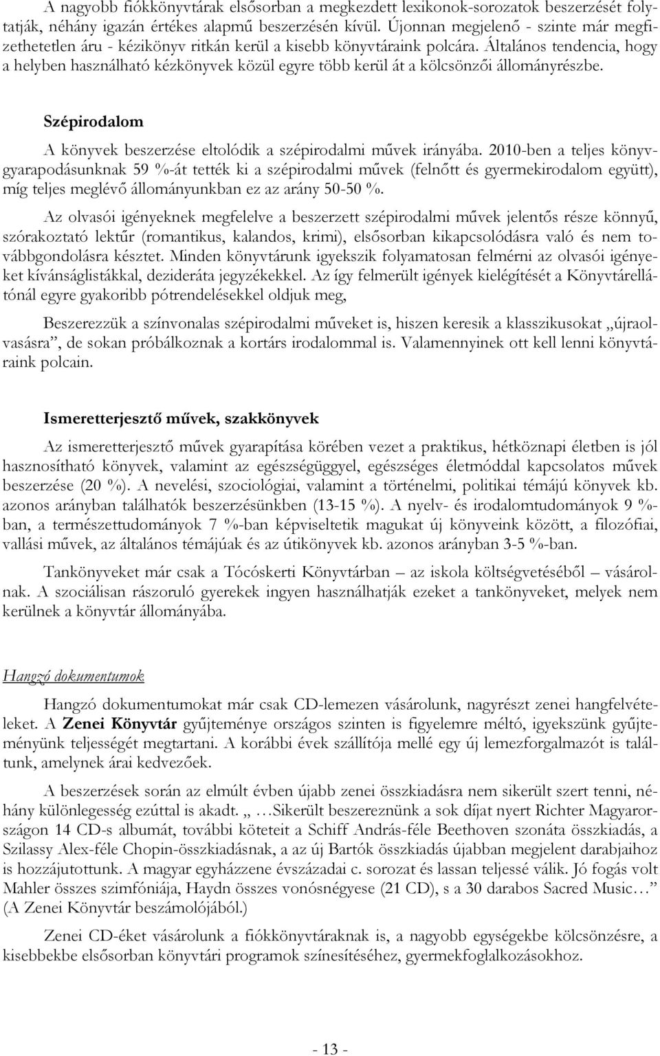 Általános tendencia, hogy a helyben használható kézkönyvek közül egyre több kerül át a kölcsönzői állományrészbe. Szépirodalom A könyvek beszerzése eltolódik a szépirodalmi művek irányába.