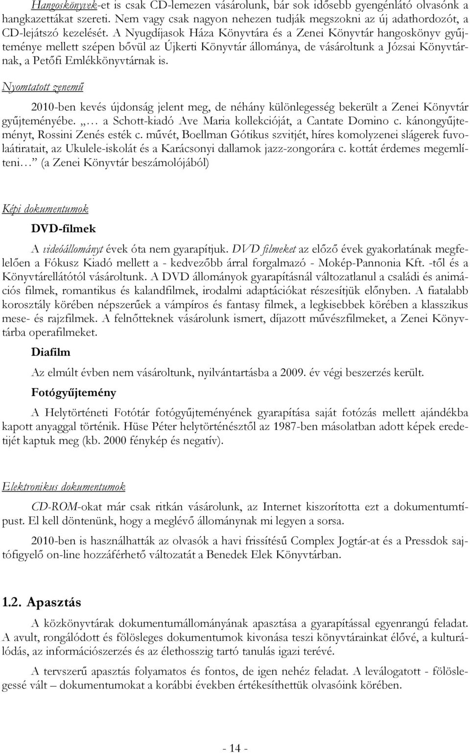 A Nyugdíjasok Háza Könyvtára és a Zenei Könyvtár hangoskönyv gyűjteménye mellett szépen bővül az Újkerti Könyvtár állománya, de vásároltunk a Józsai Könyvtárnak, a Petőfi Emlékkönyvtárnak is.