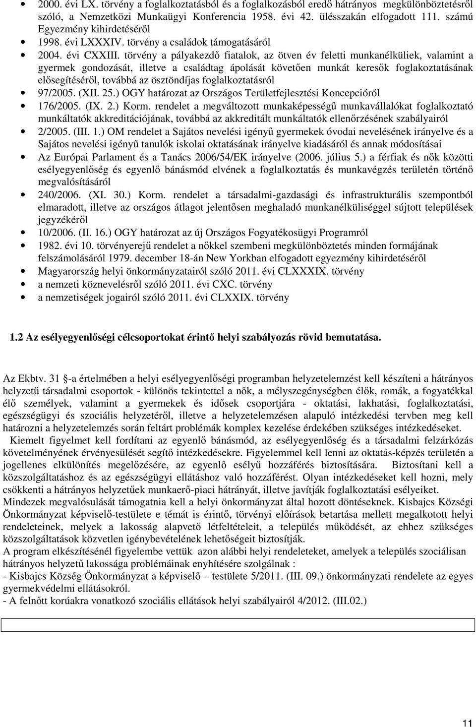 törvény a pályakezd fiatalok, az ötven év feletti munkanélküliek, valamint a gyermek gondozását, illetve a családtag ápolását követen munkát keresk foglakoztatásának elsegítésérl, továbbá az