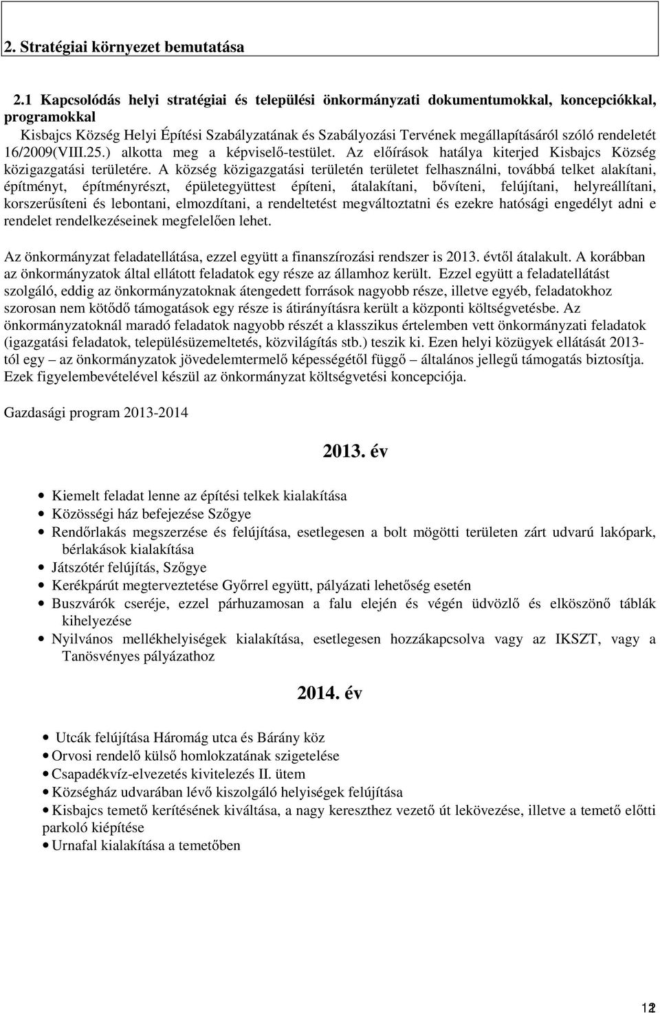 rendeletét 16/2009(VIII.25.) alkotta meg a képvisel-testület. Az elírások hatálya kiterjed Kisbajcs Község közigazgatási területére.