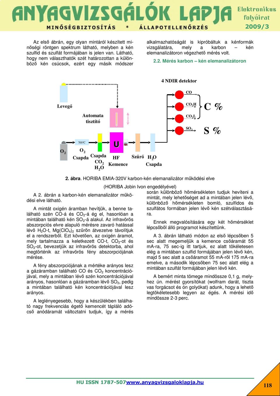 végezhető mérés volt. 2.2. Mérés karbon kén elemanalizátoron 4 NDIRAnalysers detektor CO Levegő Automata tisztító H L C % SO 2 S % 700 o C U O 2 O 2 Csapda Csapda H 2 O HF Kemence Szűrő H 2 O Csapda 2.