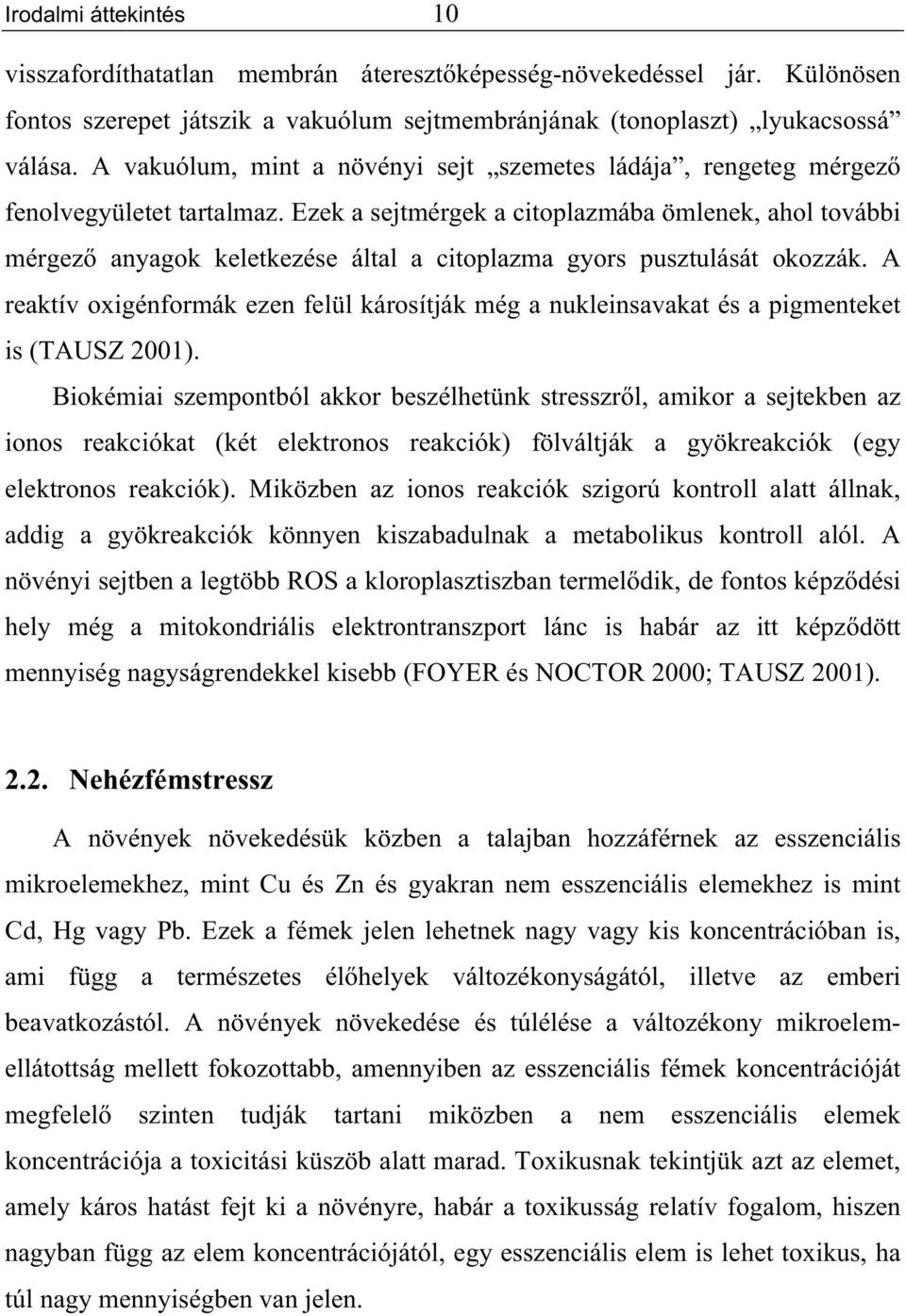 Ezek a sejtmérgek a citoplazmába ömlenek, ahol további mérgez anyagok keletkezése által a citoplazma gyors pusztulását okozzák.