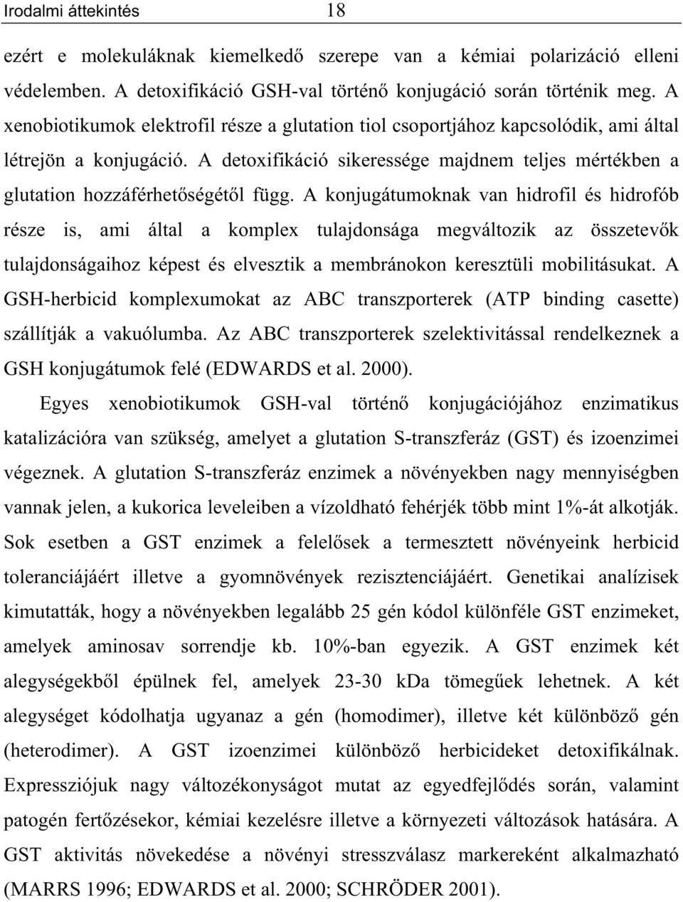 A konjugátumoknak van hidrofil és hidrofób része is, ami által a komplex tulajdonsága megváltozik az összetev k tulajdonságaihoz képest és elvesztik a membránokon keresztüli mobilitásukat.