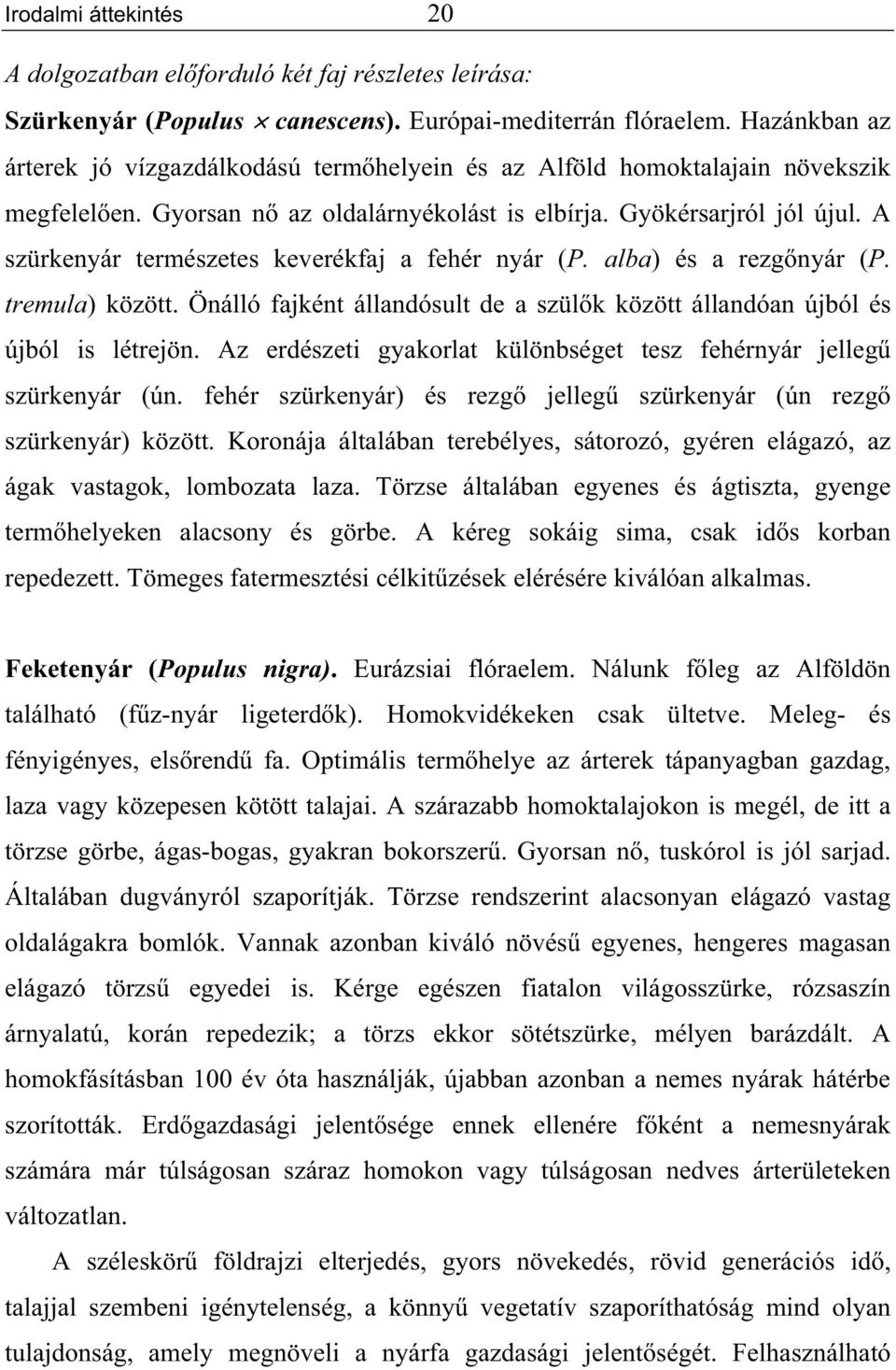 A szürkenyár természetes keverékfaj a fehér nyár (P. alba) és a rezg nyár (P. tremula) között. Önálló fajként állandósult de a szül k között állandóan újból és újból is létrejön.