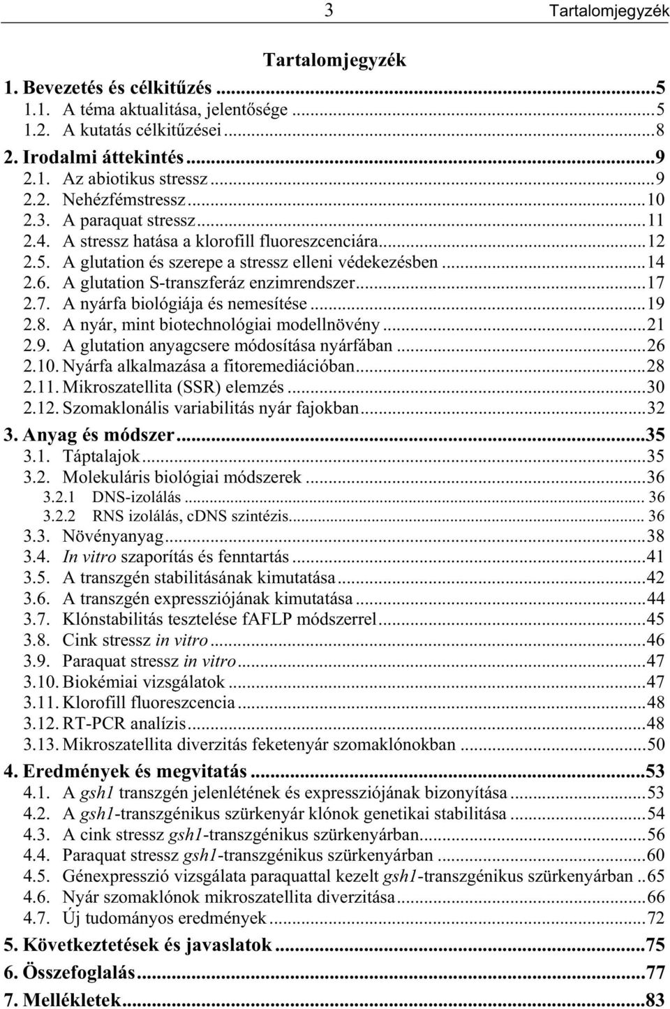 ..17 2.7. A nyárfa biológiája és nemesítése...19 2.8. A nyár, mint biotechnológiai modellnövény...21 2.9. A glutation anyagcsere módosítása nyárfában...26 2.10. Nyárfa alkalmazása a fitoremediációban.