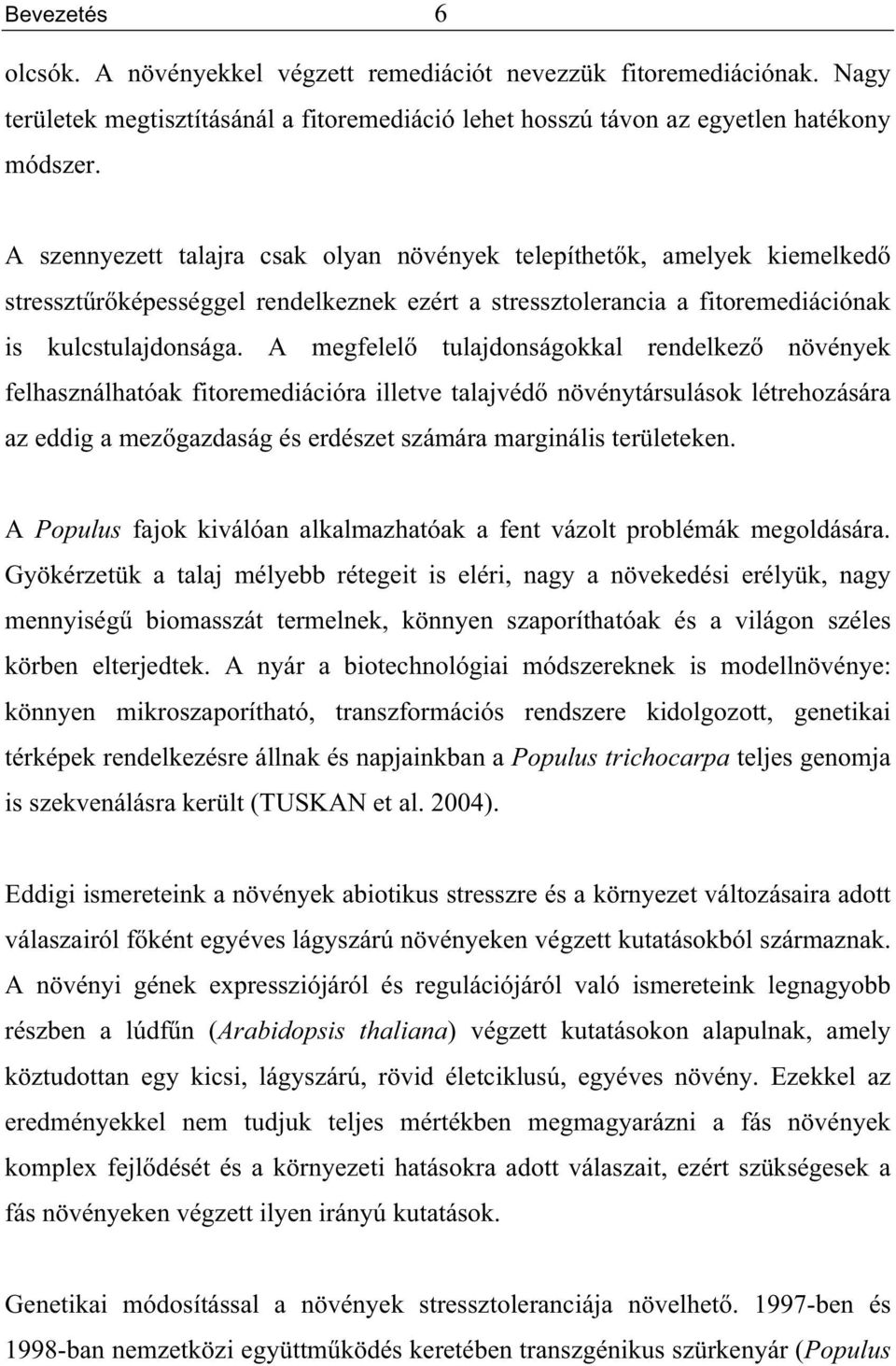 A megfelel tulajdonságokkal rendelkez növények felhasználhatóak fitoremediációra illetve talajvéd növénytársulások létrehozására az eddig a mez gazdaság és erdészet számára marginális területeken.