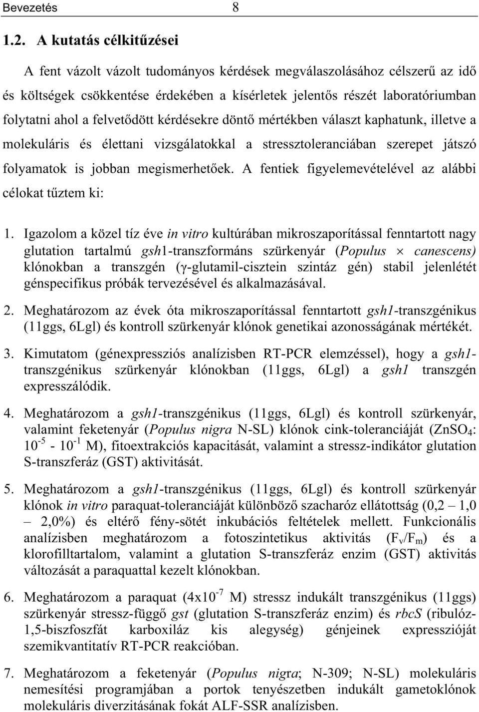 dött kérdésekre dönt mértékben választ kaphatunk, illetve a molekuláris és élettani vizsgálatokkal a stressztoleranciában szerepet játszó folyamatok is jobban megismerhet ek.