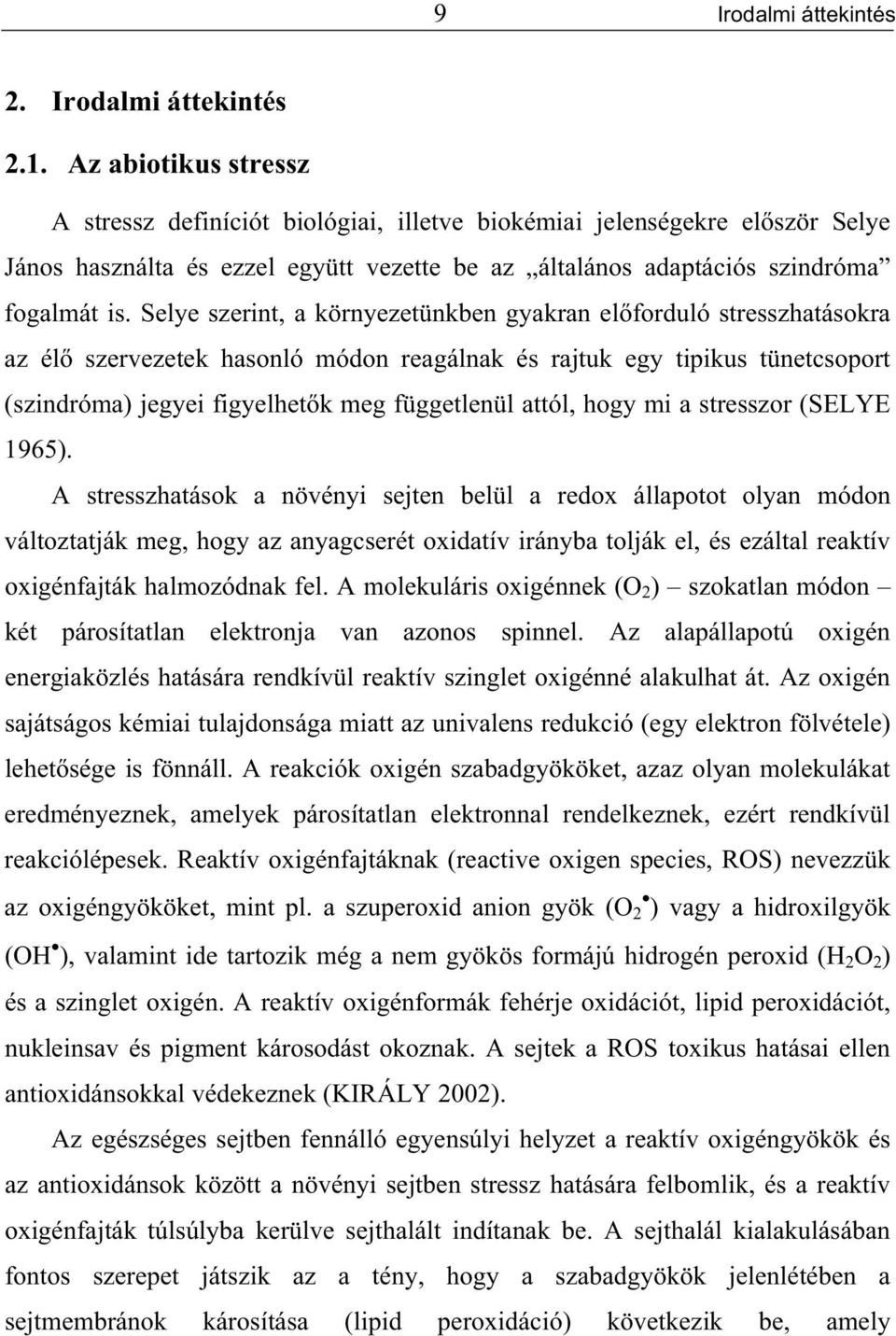 Selye szerint, a környezetünkben gyakran el forduló stresszhatásokra az él szervezetek hasonló módon reagálnak és rajtuk egy tipikus tünetcsoport (szindróma) jegyei figyelhet k meg függetlenül attól,