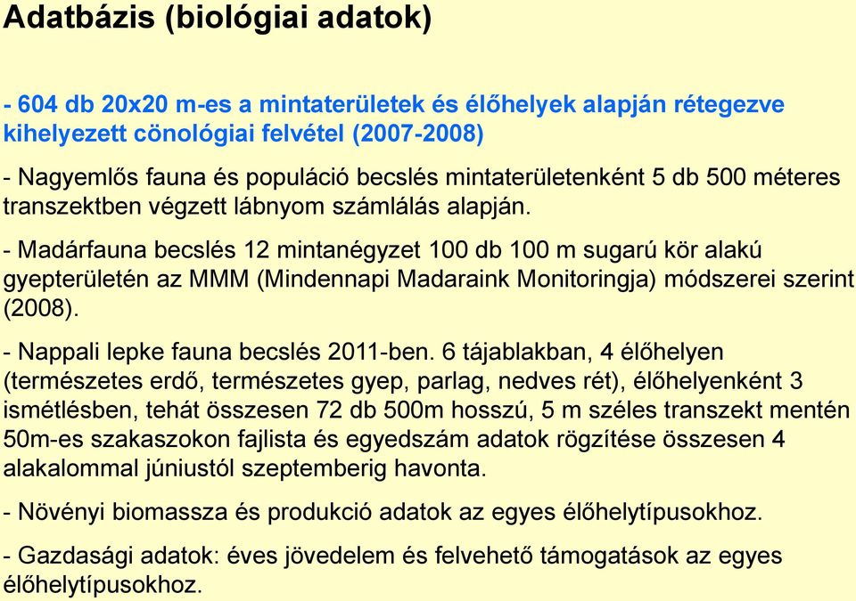 - Madárfauna becslés 12 mintanégyzet 100 db 100 m sugarú kör alakú gyepterületén az MMM (Mindennapi Madaraink Monitoringja) módszerei szerint (2008). - Nappali lepke fauna becslés 2011-ben.