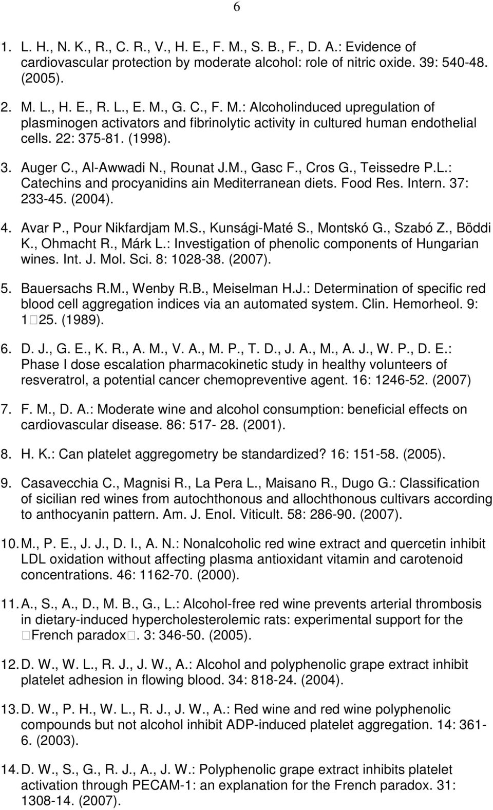 , Cros G., Teissedre P.L.: Catechins and procyanidins ain Mediterranean diets. Food Res. Intern. 37: 233-45. (2004). 4. Avar P., Pour Nikfardjam M.S., Kunsági-Maté S., Montskó G., Szabó Z., Böddi K.