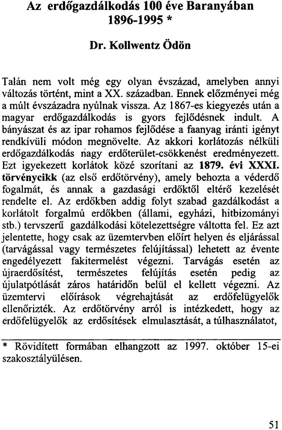 A bányászat és az ipar rohamos fejlődése a faanyag iránti igényt rendkívüli módon megnövelte. Az akkori korlátozás nélküli erdőgazdálkodás nagy erdőterület-csökkenést eredményezett.