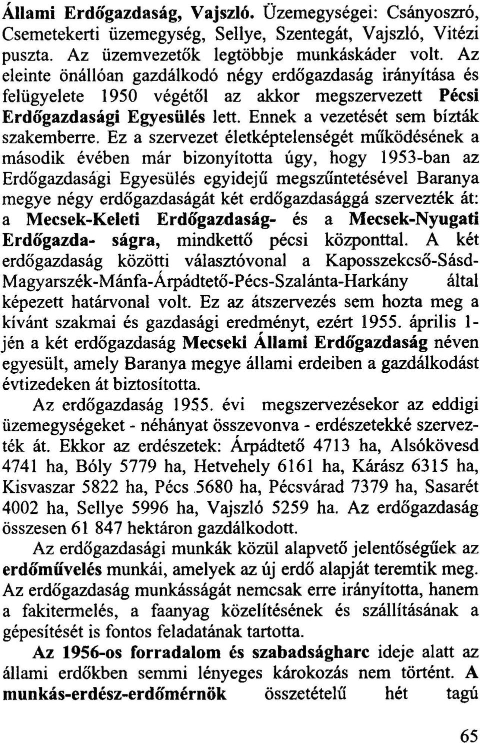 Ez a szervezet életképtelenségét működésének a második évében már bizonyította úgy, hogy 1953-ban az Erdőgazdasági Egyesülés egyidejű megszűntetésével Baranya megye négy erdőgazdaságát két