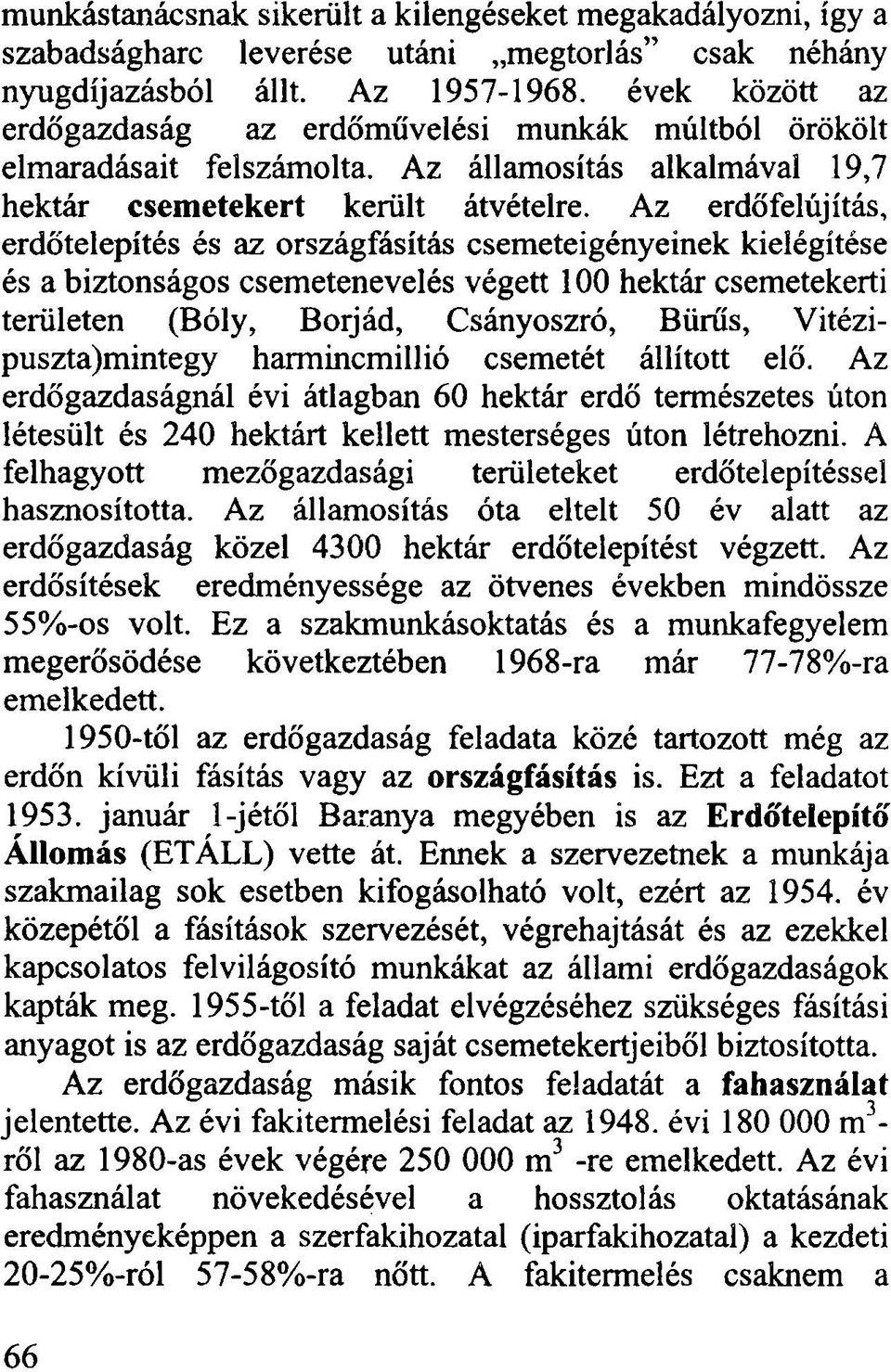 Az erdőfelújítás, erdőtelepítés és az országfásítás csemeteigényeinek kielégítése és a biztonságos csemetenevelés végett 100 hektár csemetekerti területen (Boly, Borjád, Csányoszró, Bürüs,