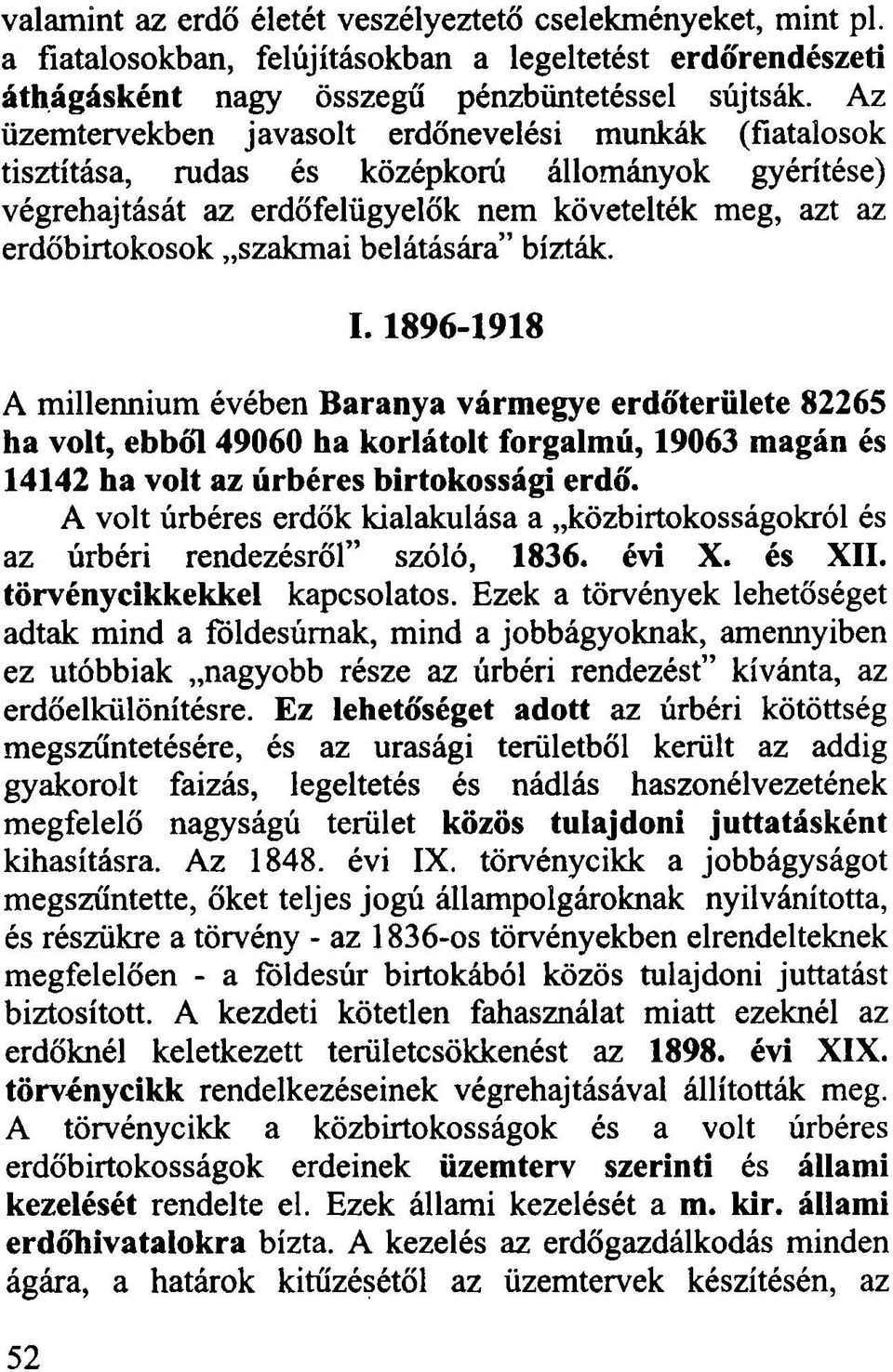 belátására bízták. 1.1896-1918 A millennium évében Baranya vármegye erdőterülete 82265 ha volt, ebből 49060 ha korlátolt forgalmú, 19063 magán és 14142 ha volt az úrbéres birtokossági erdő.