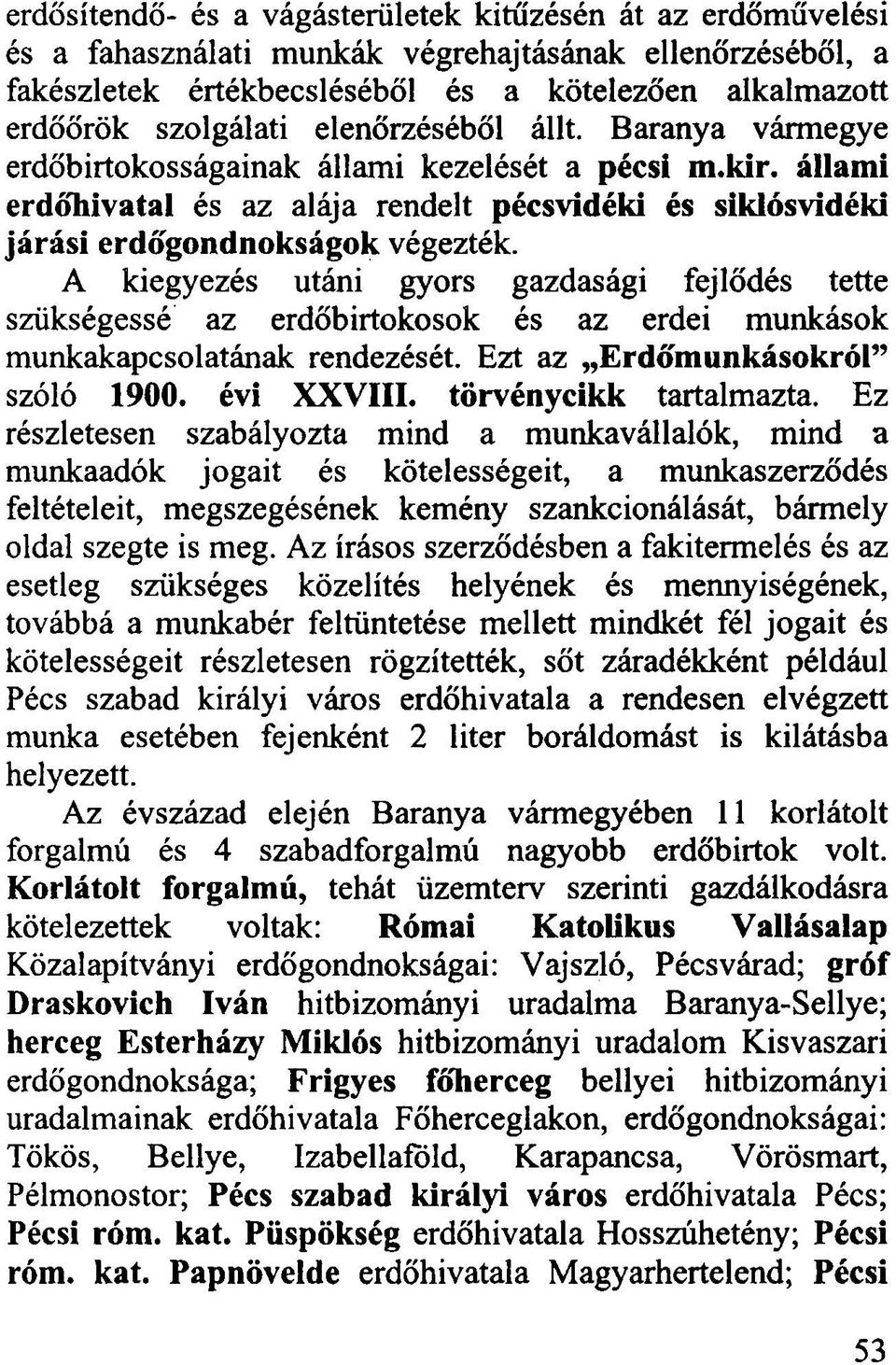 A kiegyezés utáni gyors gazdasági fejlődés tette szükségessé az erdőbirtokosok és az erdei munkások munkakapcsolatának rendezését. Ezt az Erdőmunkásokról szóló 1900. évi XXVIII.