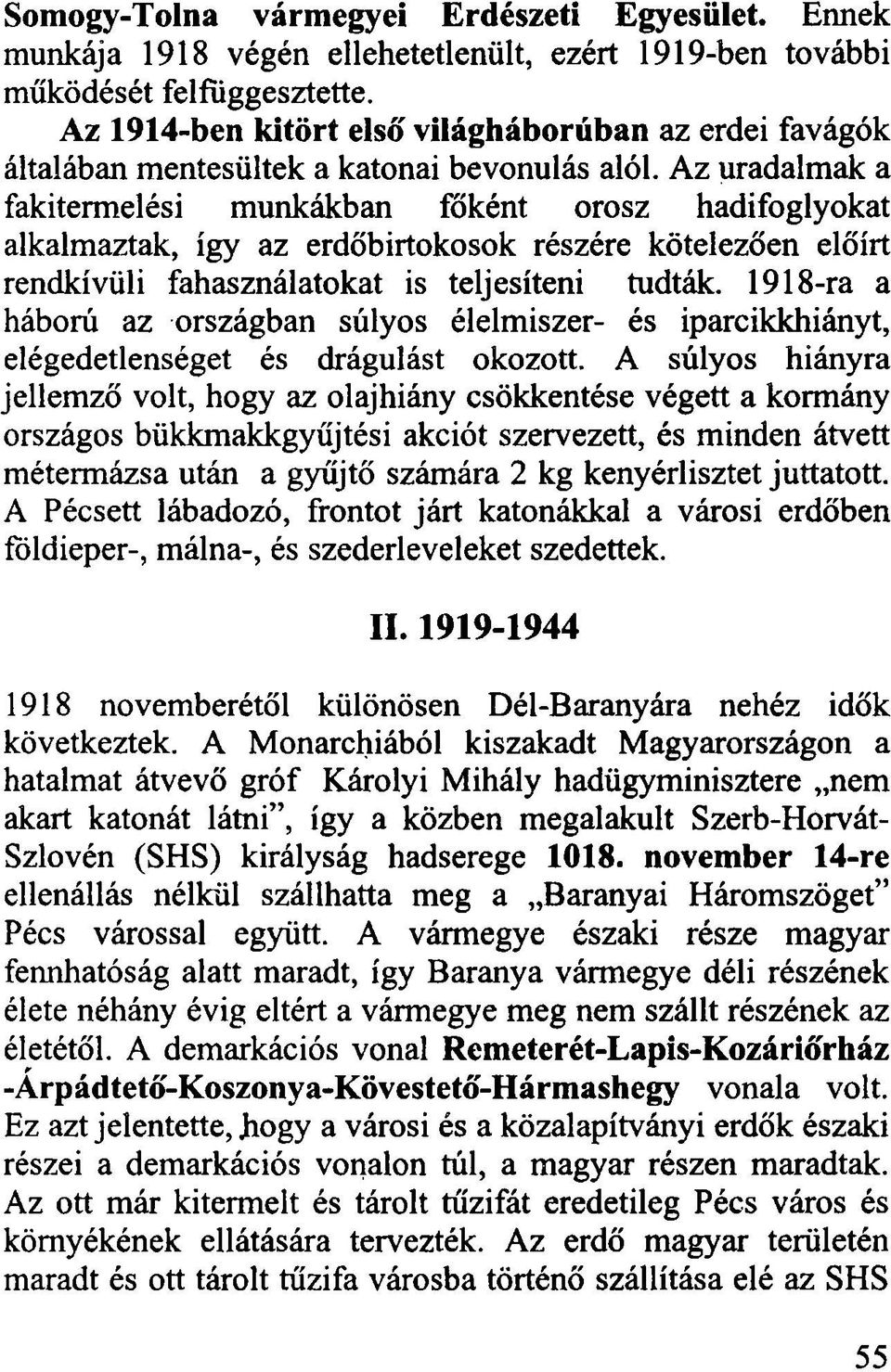 Az uradalmak a fakitermelési munkákban foként orosz hadifoglyokat alkalmaztak, így az erdőbirtokosok részére kötelezően előírt rendkívüli fahasználatokat is teljesíteni tudták.