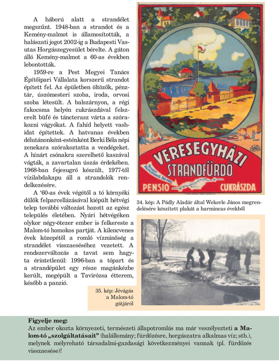 Az épületben öltözők, pénztár, úszómesteri szoba, iroda, orvosi szoba létesült. A balszárnyon, a régi fakocsma helyén cukrászdával felszerelt büfé és táncterasz várta a szórakozni vágyókat.