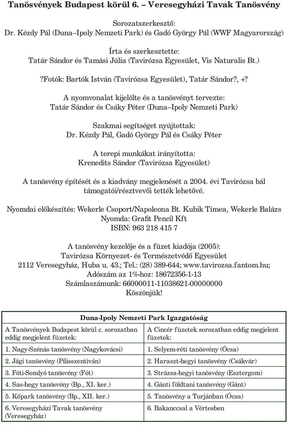 , +? A nyomvonalat kijelölte és a tanösvényt tervezte: Tatár Sándor és Csáky Péter (Duna Ipoly Nemzeti Park) Szakmai segítséget nyújtottak: Dr.