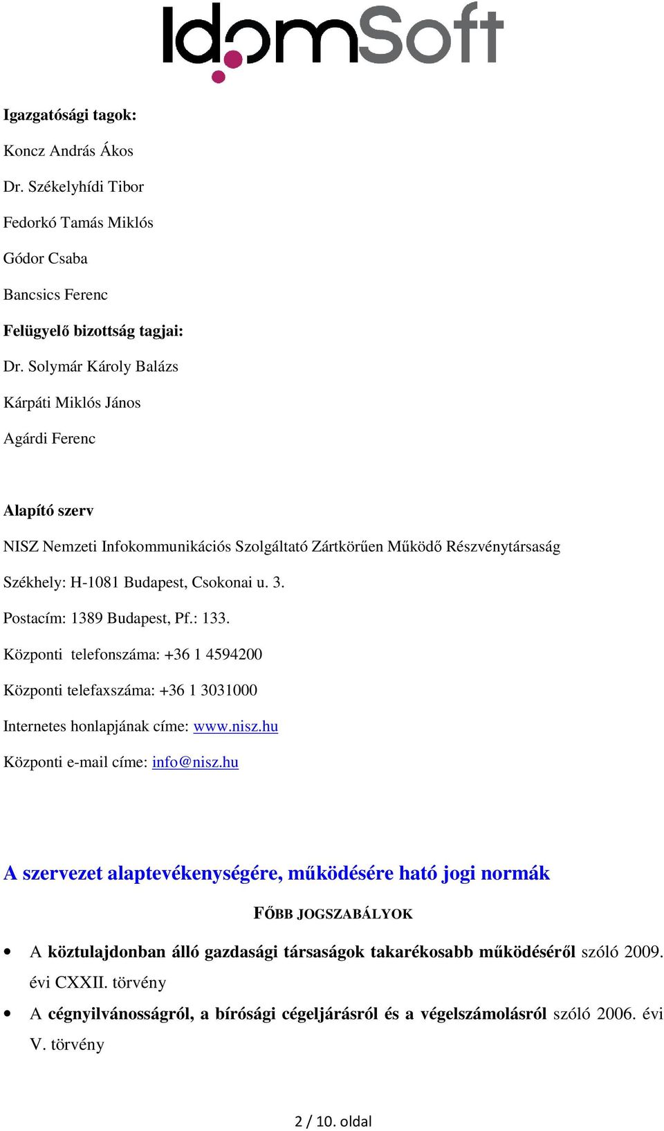 Postacím: 1389 Budapest, Pf.: 133. Központi telefonszáma: +36 1 4594200 Központi telefaxszáma: +36 1 3031000 Internetes honlapjának címe: www.nisz.hu Központi e-mail címe: info@nisz.