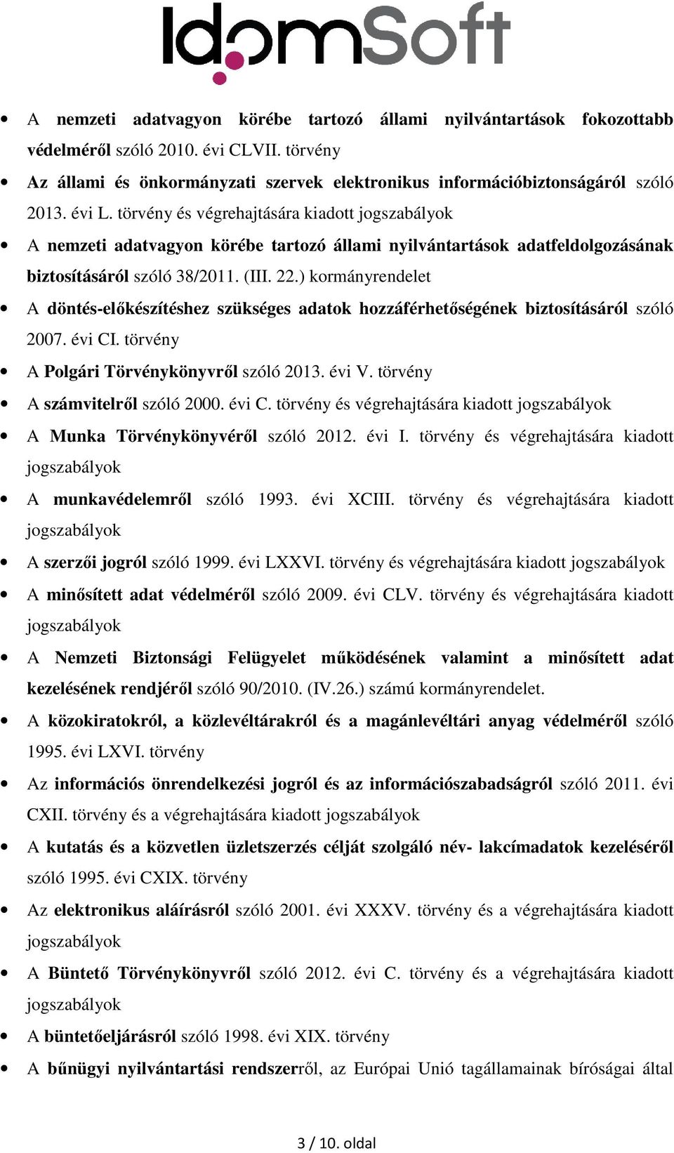 ) kormányrendelet A döntés-előkészítéshez szükséges adatok hozzáférhetőségének biztosításáról szóló 2007. évi CI. törvény A Polgári Törvénykönyvről szóló 2013. évi V.