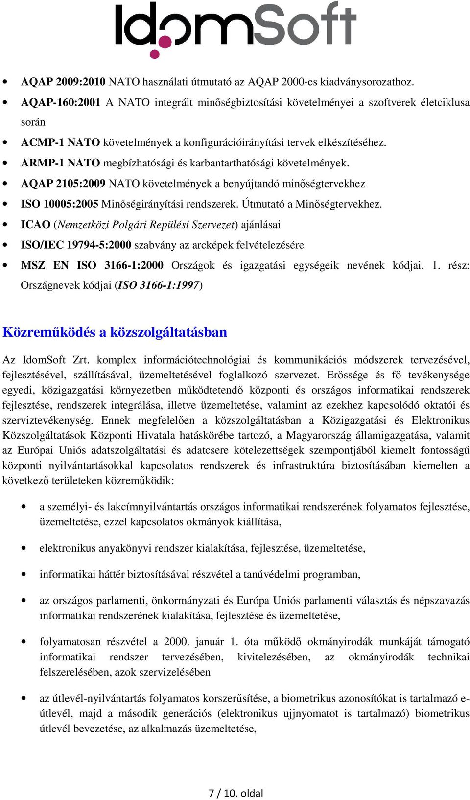 ARMP-1 NATO megbízhatósági és karbantarthatósági követelmények. AQAP 2105:2009 NATO követelmények a benyújtandó minőségtervekhez ISO 10005:2005 Minőségirányítási rendszerek.