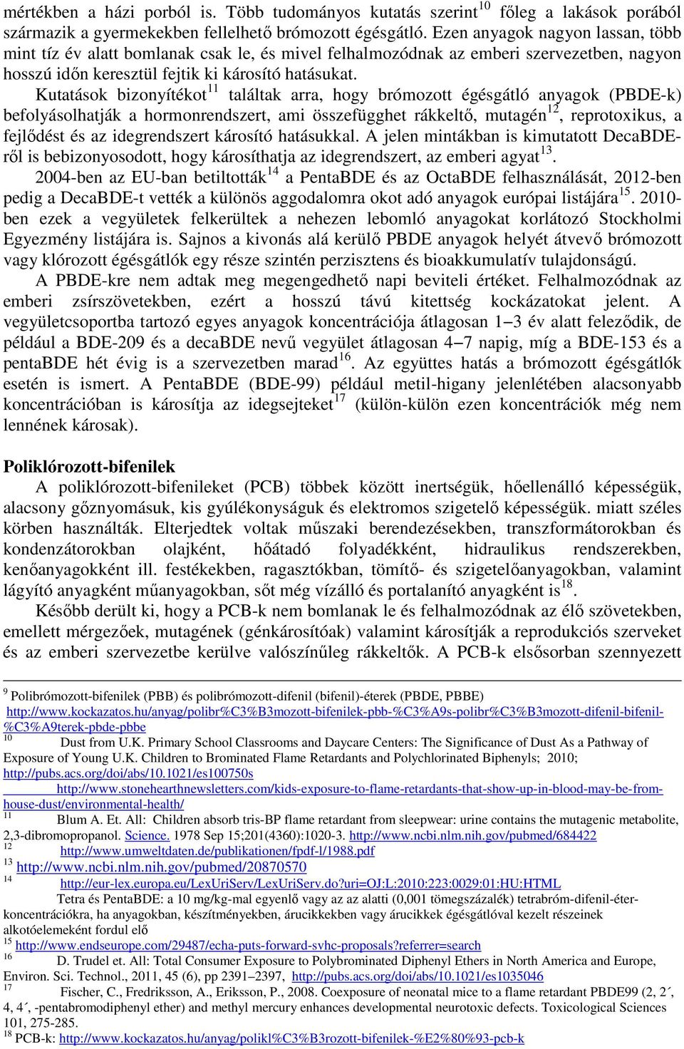 Kutatások bizonyítékot 11 találtak arra, hogy brómozott égésgátló anyagok (PBDE-k) befolyásolhatják a hormonrendszert, ami összefügghet rákkeltő, mutagén 12, reprotoxikus, a fejlődést és az