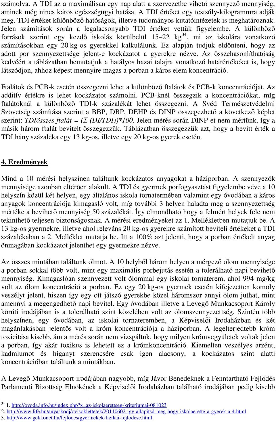 A különböző források szerint egy kezdő iskolás körülbelül 15 22 kg 34, mi az iskolára vonatkozó számításokban egy 20 kg-os gyerekkel kalkulálunk.