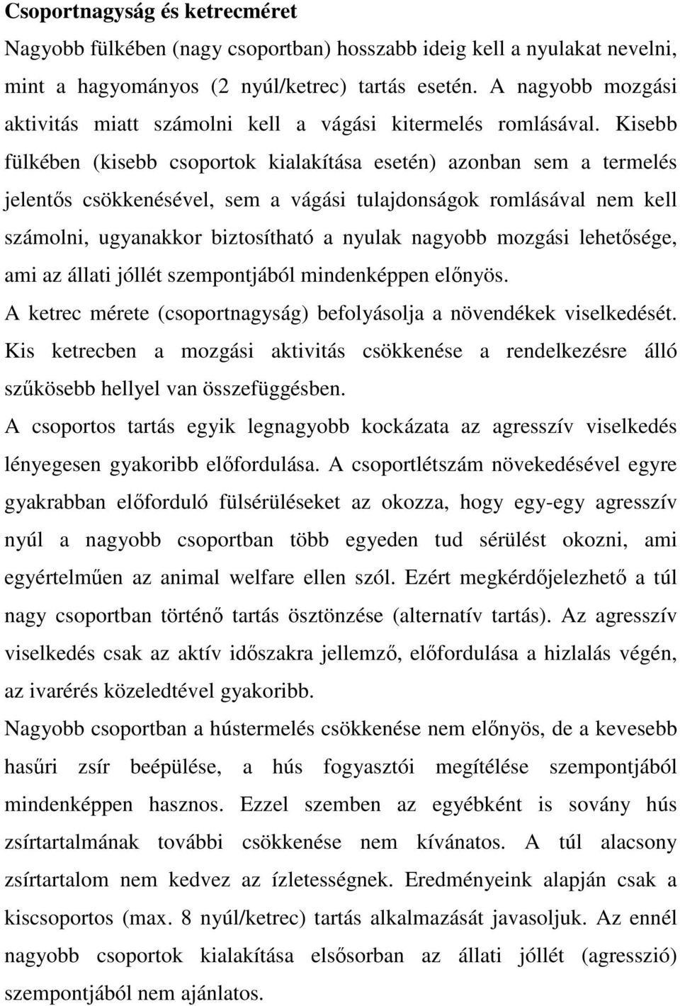 Kisebb fülkében (kisebb csoportok kialakítása esetén) azonban sem a termelés jelentıs csökkenésével, sem a vágási tulajdonságok romlásával nem kell számolni, ugyanakkor biztosítható a nyulak nagyobb