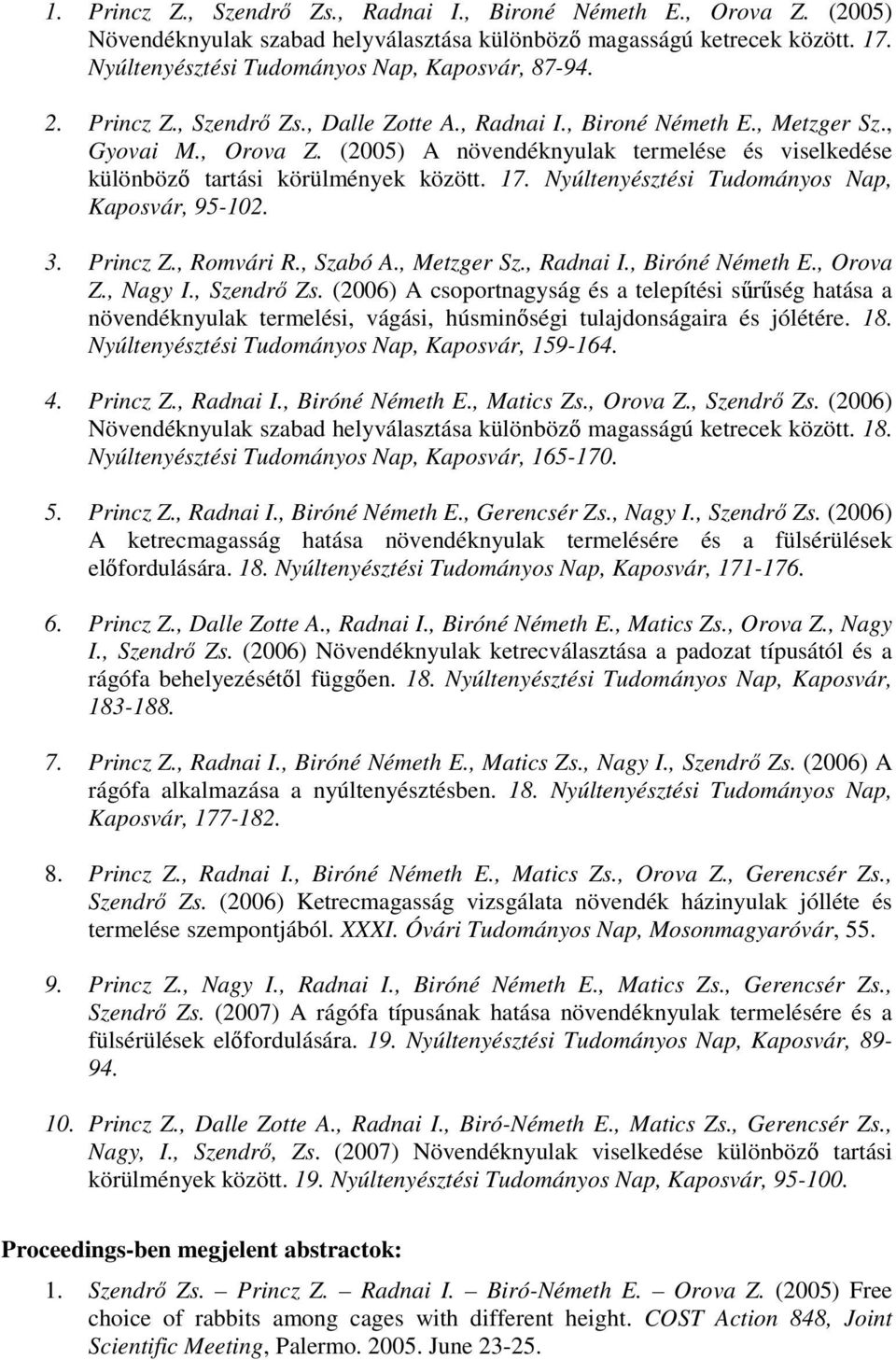 Nyúltenyésztési Tudományos Nap, Kaposvár, 95-102. 3. Princz Z., Romvári R., Szabó A., Metzger Sz., Radnai I., Biróné Németh E., Orova Z., Nagy I., Szendrı Zs.