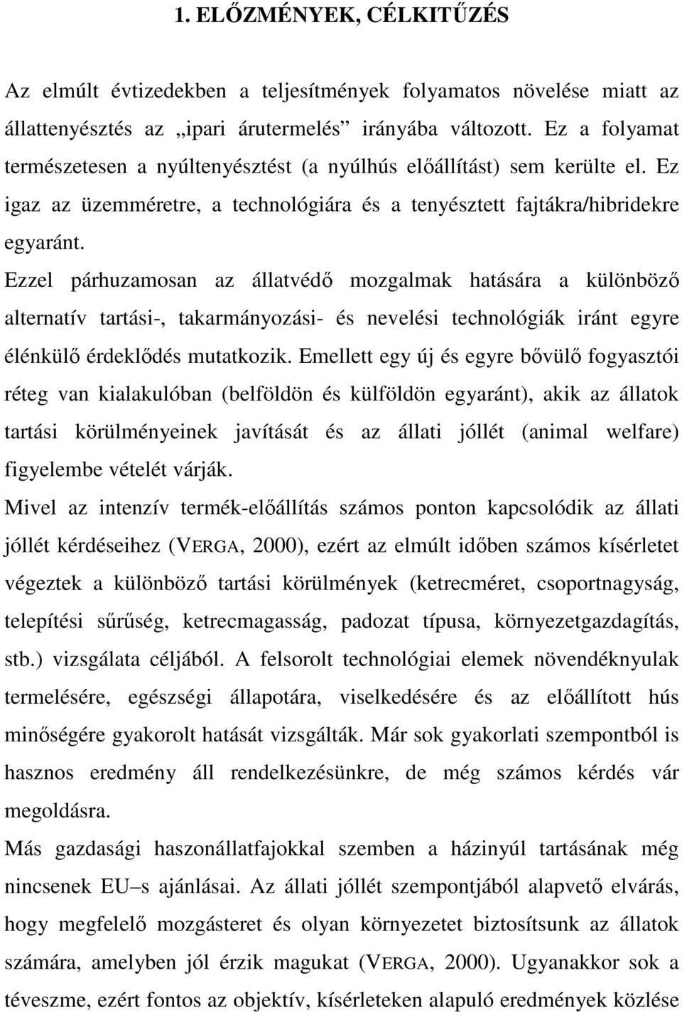 Ezzel párhuzamosan az állatvédı mozgalmak hatására a különbözı alternatív tartási-, takarmányozási- és nevelési technológiák iránt egyre élénkülı érdeklıdés mutatkozik.