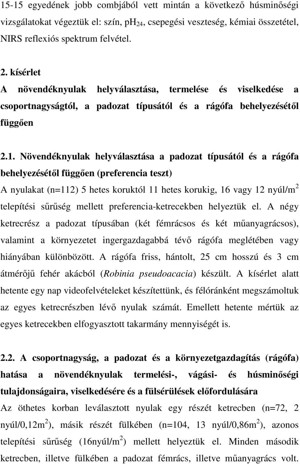 kísérlet A növendéknyulak helyválasztása, termelése és viselkedése a csoportnagyságtól, a padozat típusától és a rágófa behelyezésétıl függıen 2.1.