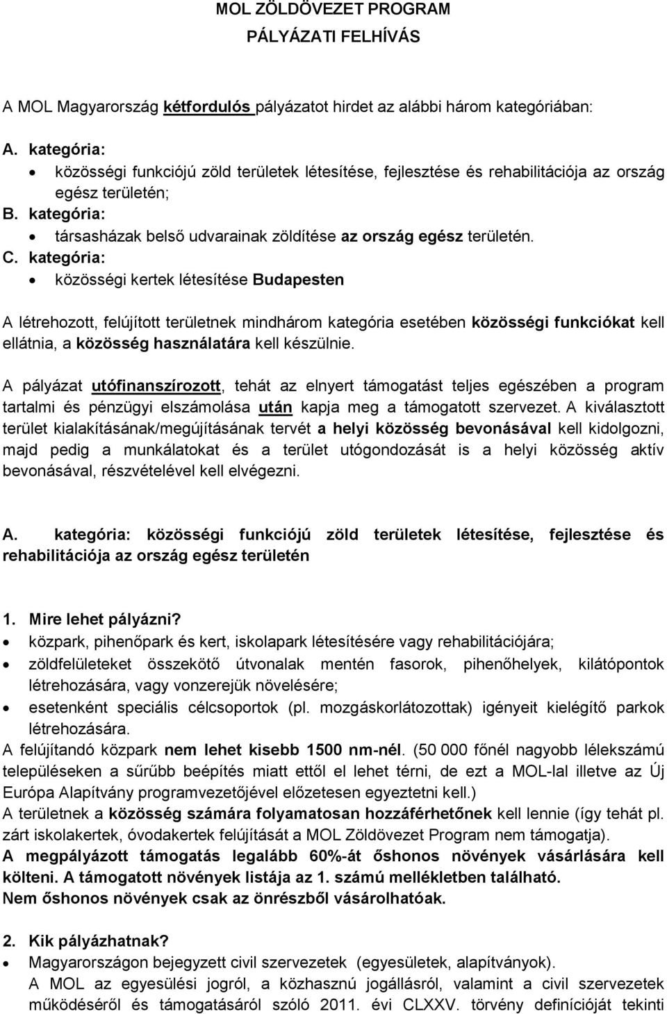 kategória: közösségi kertek létesítése Budapesten A létrehozott, felújított területnek mindhárom kategória esetében közösségi funkciókat kell ellátnia, a közösség használatára kell készülnie.