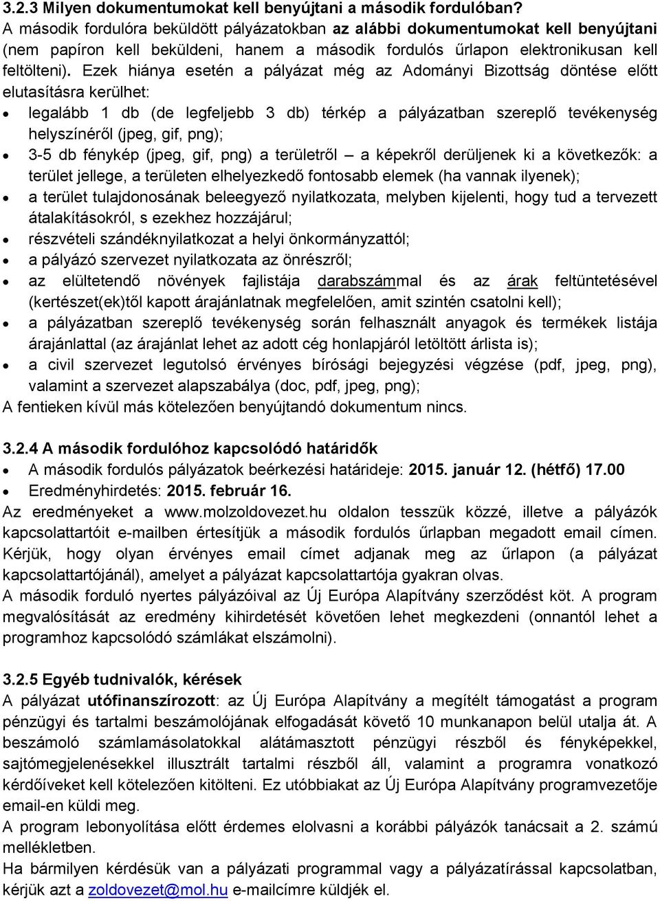 Ezek hiánya esetén a pályázat még az Adományi Bizottság döntése előtt elutasításra kerülhet: legalább 1 db (de legfeljebb 3 db) térkép a pályázatban szereplő tevékenység helyszínéről (jpeg, gif,