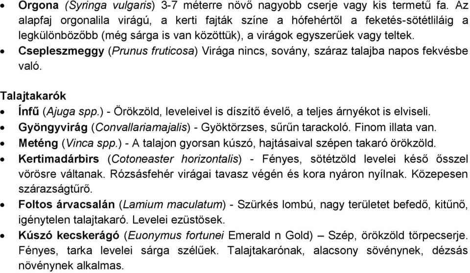 Csepleszmeggy (Prunus fruticosa) Virága nincs, sovány, száraz talajba napos fekvésbe való. Talajtakarók Ínfű (Ajuga spp.) - Örökzöld, leveleivel is díszítő évelő, a teljes árnyékot is elviseli.