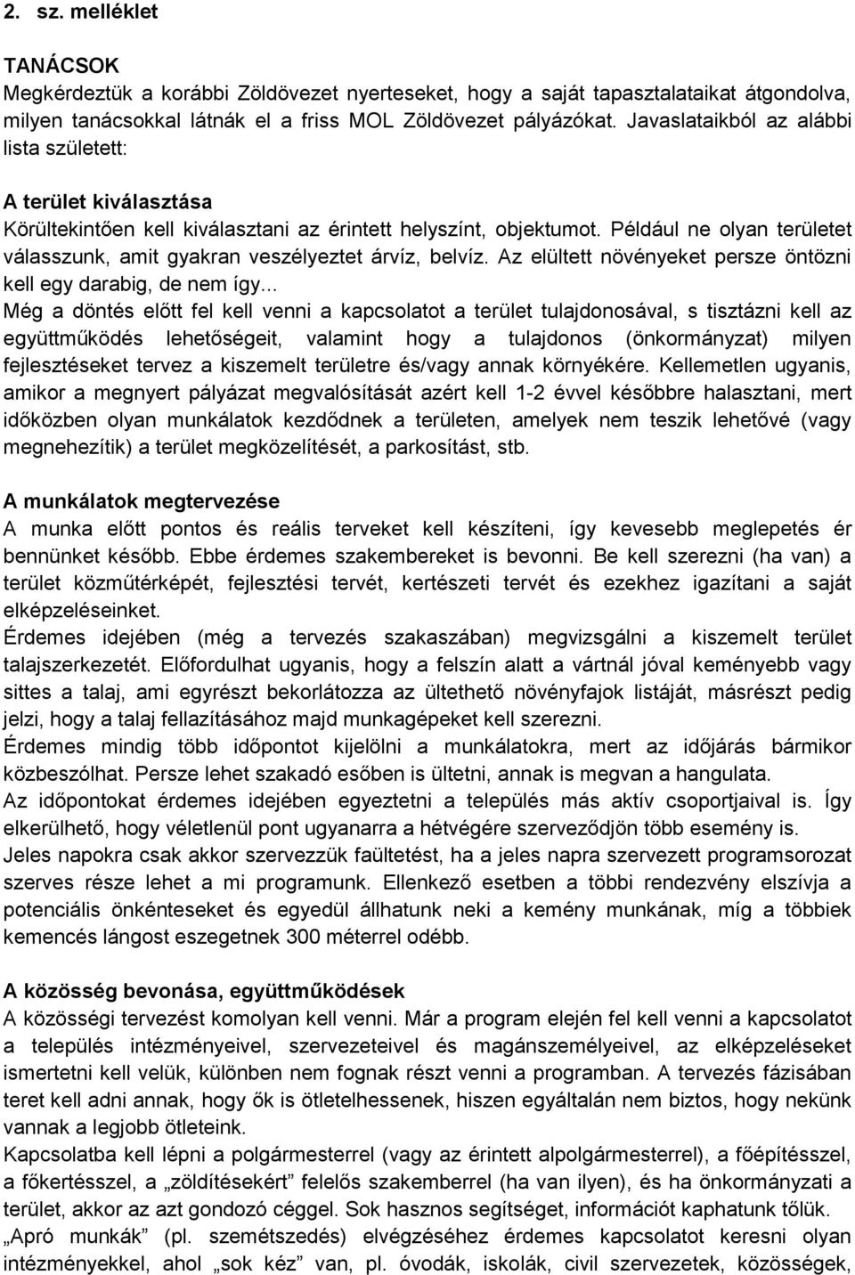 Például ne olyan területet válasszunk, amit gyakran veszélyeztet árvíz, belvíz. Az elültett növényeket persze öntözni kell egy darabig, de nem így.