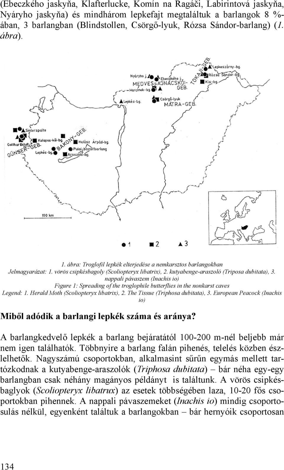 nappali pávaszem (Inachis io) Figure 1: Spreading of the troglophile butterflies in the nonkarst caves Legend: 1. Herald Moth (Scoliopteryx libatrix), 2. The Tissue (Triphosa dubitata), 3.