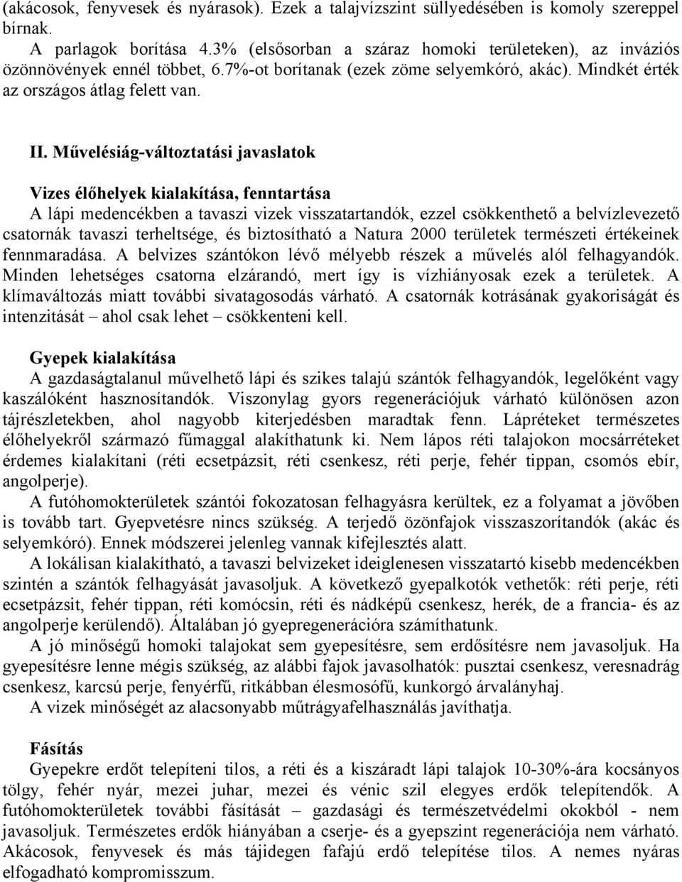 Művelésiág-változtatási javaslatok Vizes élőhelyek kialakítása, fenntartása A lápi medencékben a tavaszi vizek visszatartandók, ezzel csökkenthető a belvízlevezető csatornák tavaszi terheltsége, és