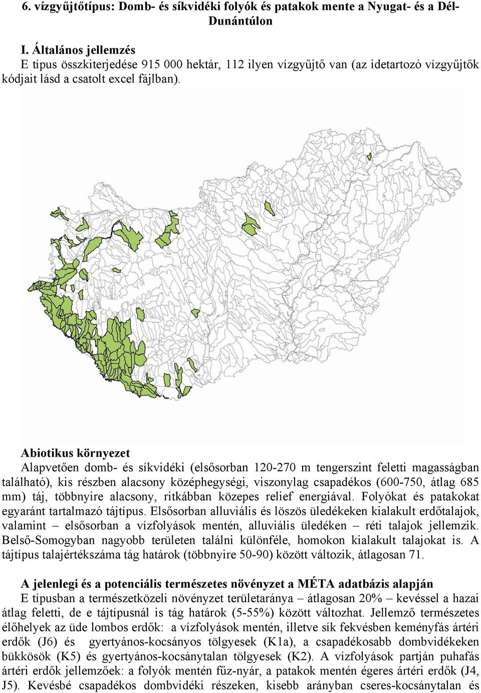 Abiotikus környezet Alapvetően domb- és síkvidéki (elsősorban 120-270 m tengerszint feletti magasságban található), kis részben alacsony középhegységi, viszonylag csapadékos (600-750, átlag 685 mm)