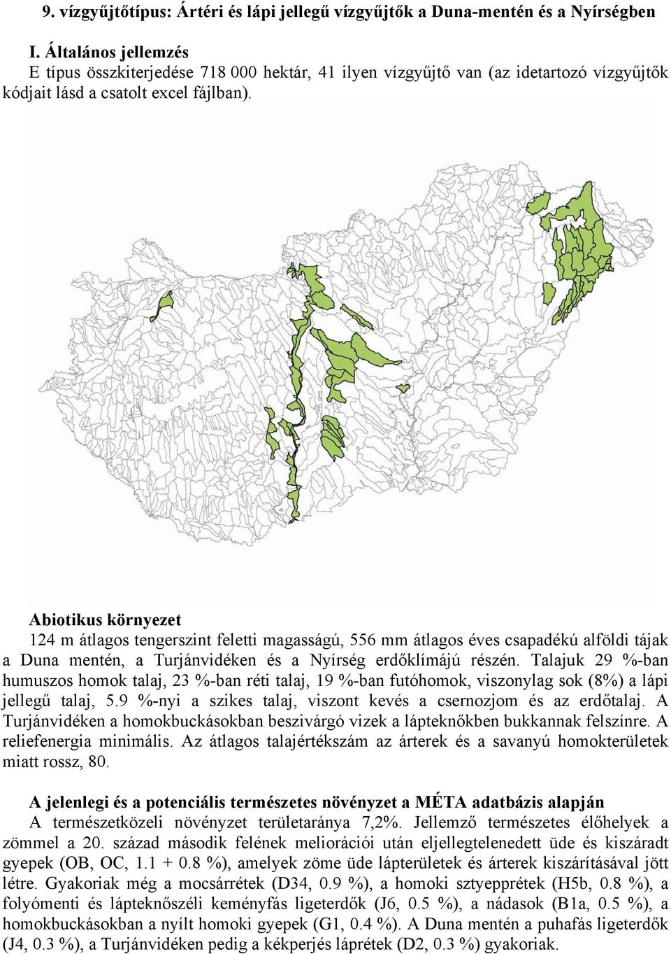 Abiotikus környezet 124 m átlagos tengerszint feletti magasságú, 556 mm átlagos éves csapadékú alföldi tájak a Duna mentén, a Turjánvidéken és a Nyírség erdőklímájú részén.