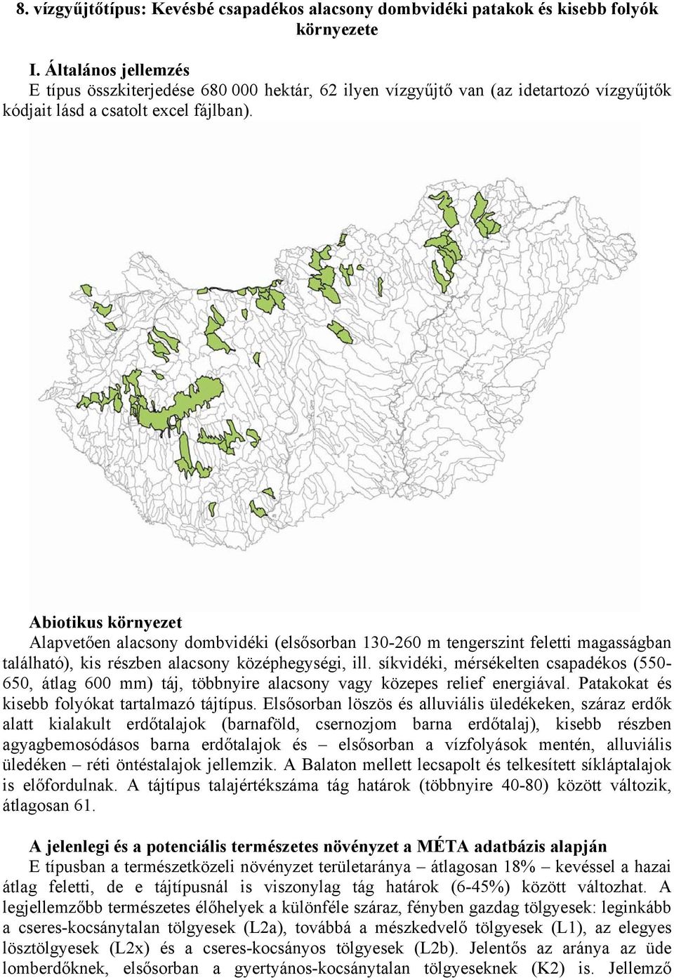 Abiotikus környezet Alapvetően alacsony dombvidéki (elsősorban 130-260 m tengerszint feletti magasságban található), kis részben alacsony középhegységi, ill.