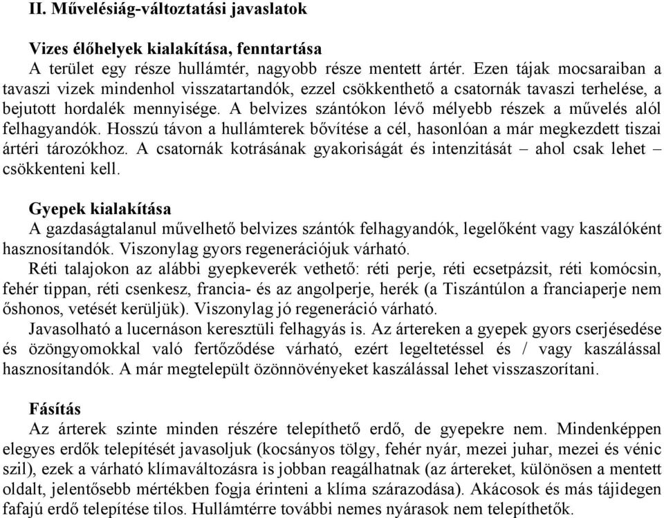 A belvizes szántókon lévő mélyebb részek a művelés alól felhagyandók. Hosszú távon a hullámterek bővítése a cél, hasonlóan a már megkezdett tiszai ártéri tározókhoz.