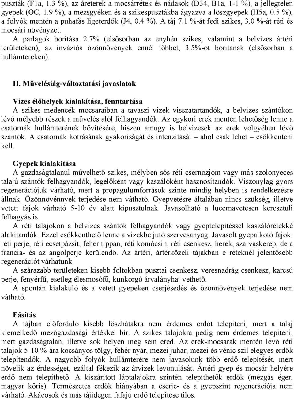 7% (elsősorban az enyhén szikes, valamint a belvizes ártéri területeken), az inváziós özönnövények ennél többet, 3.5%-ot borítanak (elsősorban a hullámtereken). II.