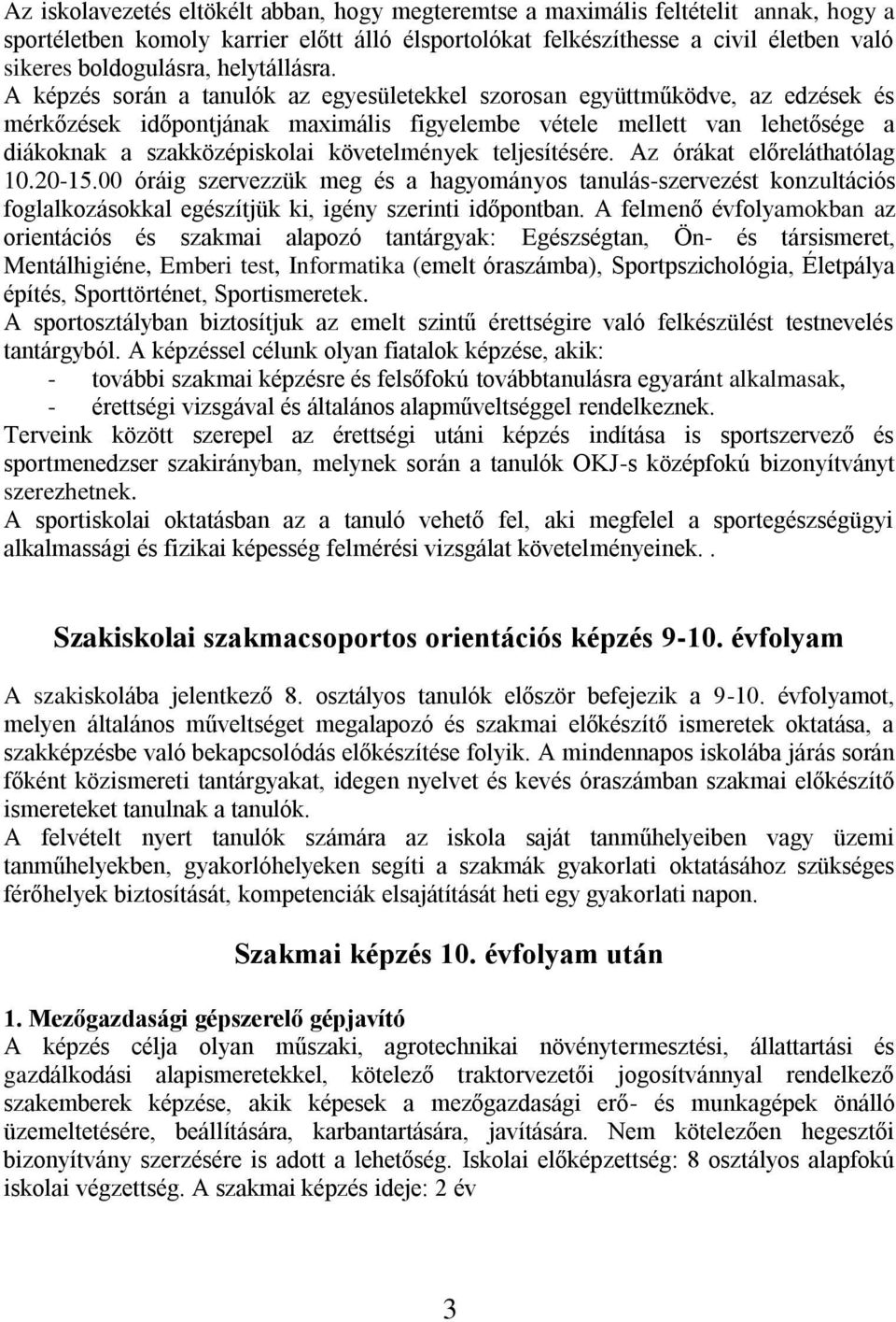 A képzés során a tanulók az egyesületekkel szorosan együttműködve, az edzések és mérkőzések időpontjának maximális figyelembe vétele mellett van lehetősége a diákoknak a szakközépiskolai