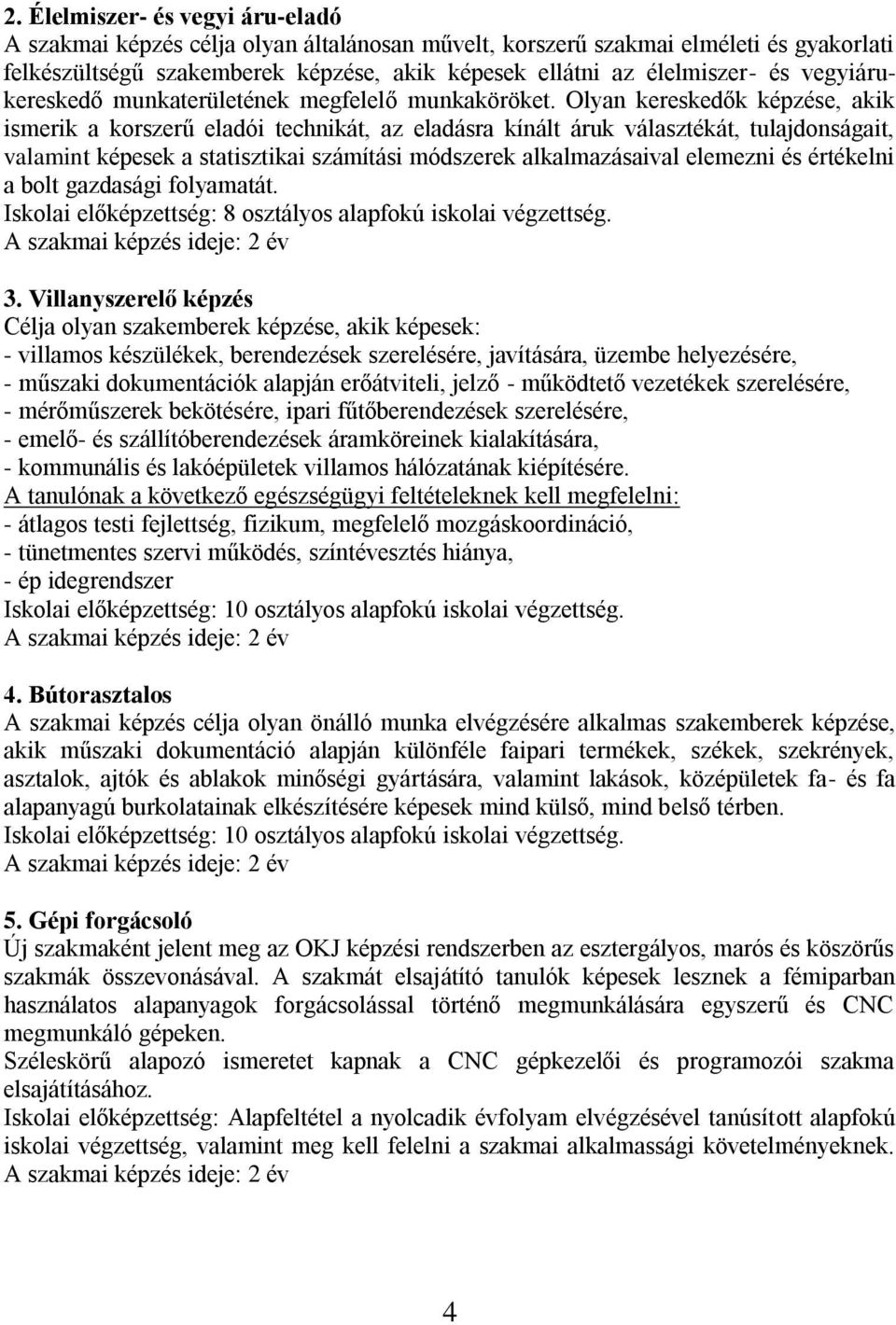 Olyan kereskedők képzése, akik ismerik a korszerű eladói technikát, az eladásra kínált áruk választékát, tulajdonságait, valamint képesek a statisztikai számítási módszerek alkalmazásaival elemezni