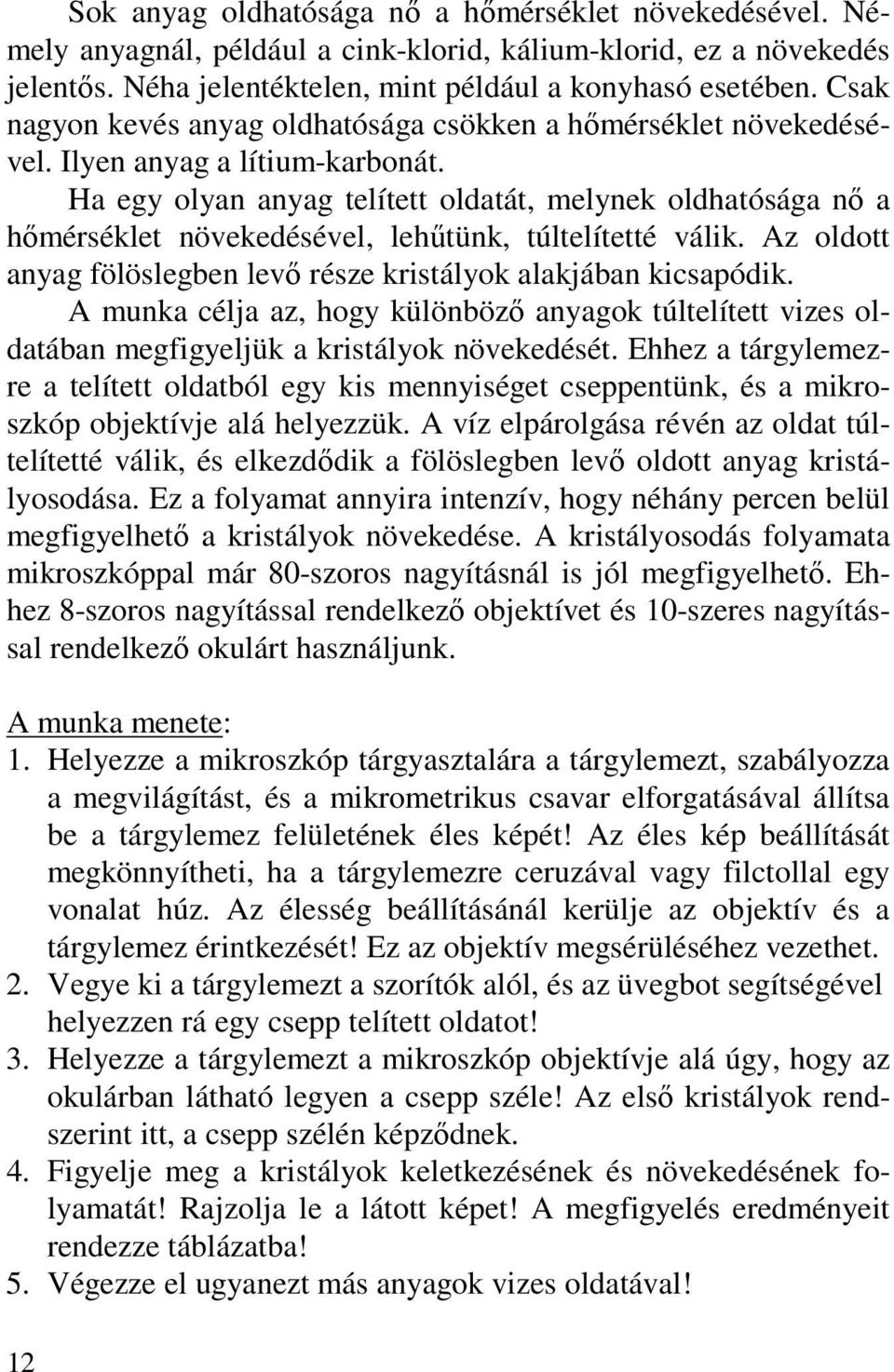 Ha egy olyan anyag telített oldatát, melynek oldhatósága nı a hımérséklet növekedésével, lehőtünk, túltelítetté válik. Az oldott anyag fölöslegben levı része kristályok alakjában kicsapódik.