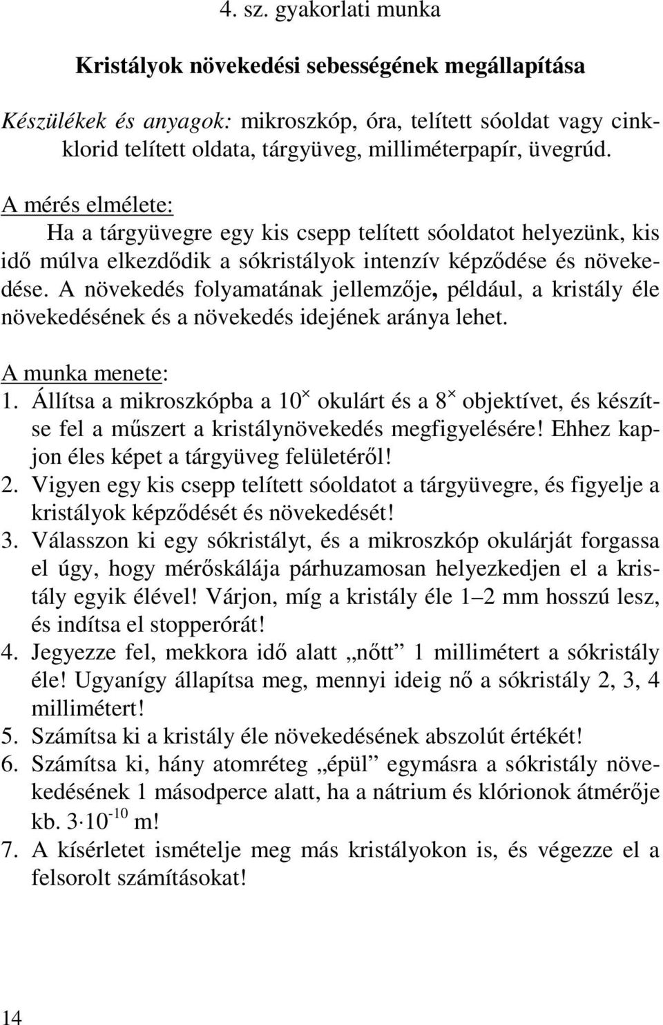 A növekedés folyamatának jellemzıje, például, a kristály éle növekedésének és a növekedés idejének aránya lehet. A munka menete: 1.