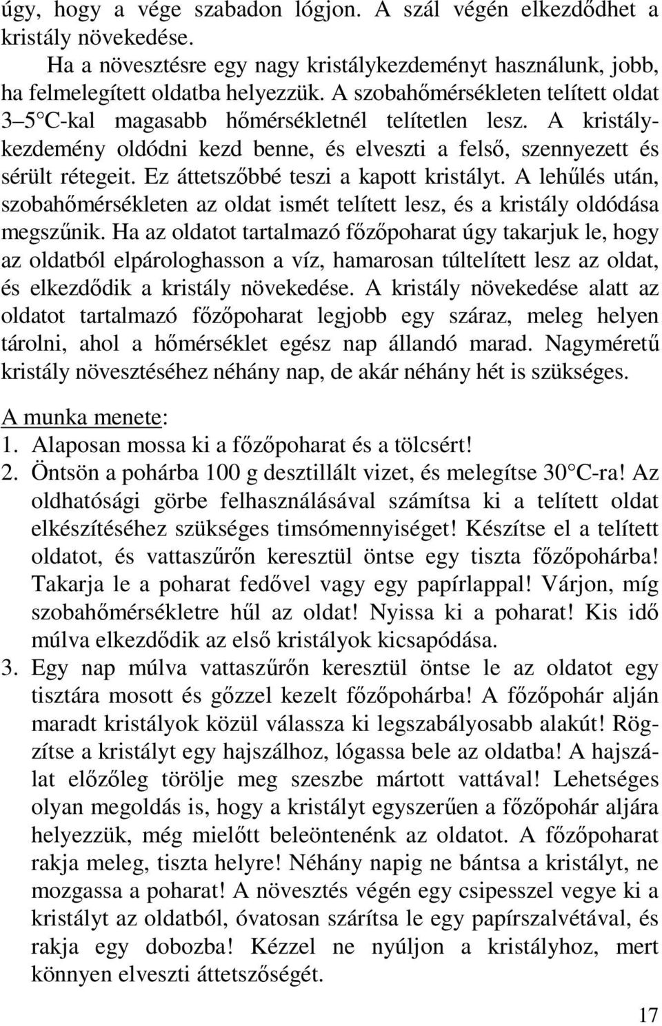 Ez áttetszıbbé teszi a kapott kristályt. A lehőlés után, szobahımérsékleten az oldat ismét telített lesz, és a kristály oldódása megszőnik.