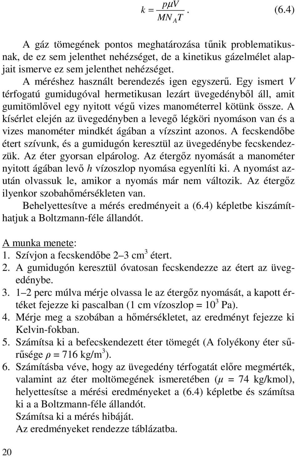 A kísérlet elején az üvegedényben a levegı légköri nyomáson van és a vizes manométer mindkét ágában a vízszint azonos.