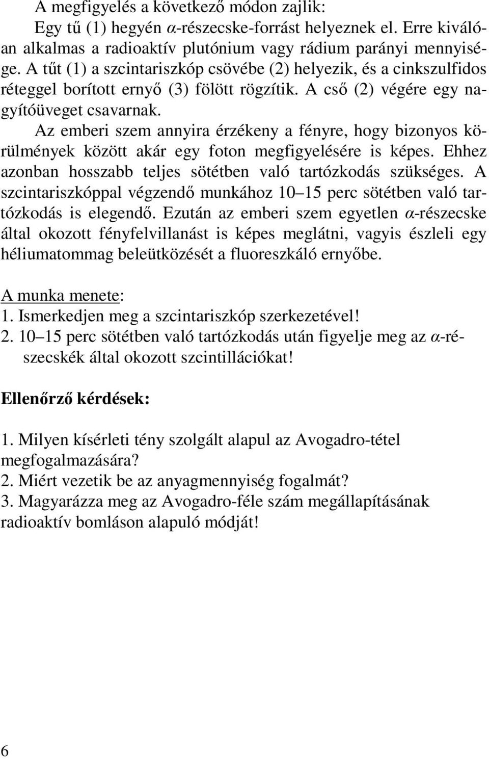 Az emberi szem annyira érzékeny a fényre, hogy bizonyos körülmények között akár egy foton megfigyelésére is képes. Ehhez azonban hosszabb teljes sötétben való tartózkodás szükséges.