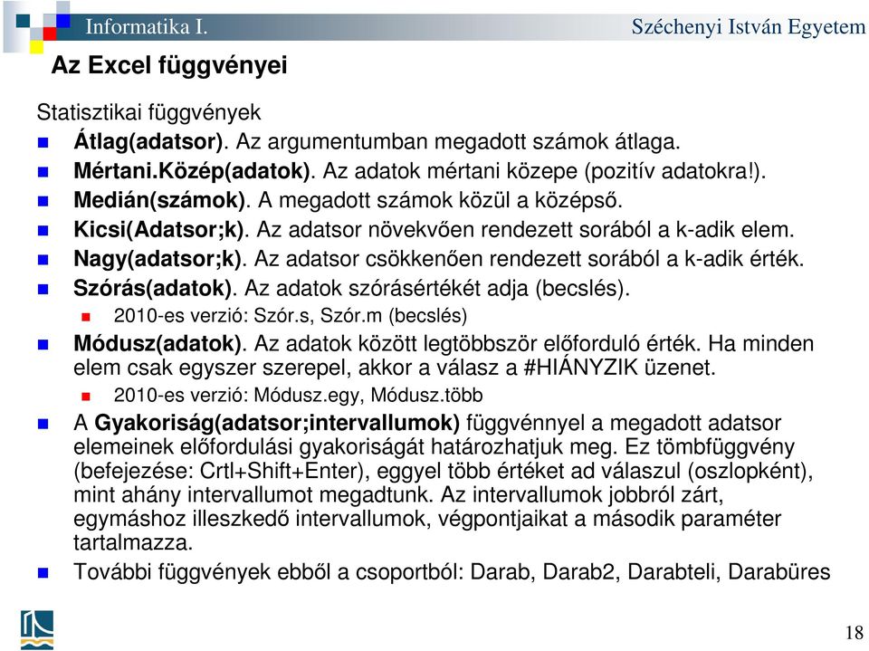 2010-es verzió: Szór.s, Szór.m (becslés) Módusz(adatok). Az adatok között legtöbbször előforduló érték. Ha minden elem csak egyszer szerepel, akkor a válasz a #HIÁNYZIK üzenet. 2010-es verzió: Módusz.